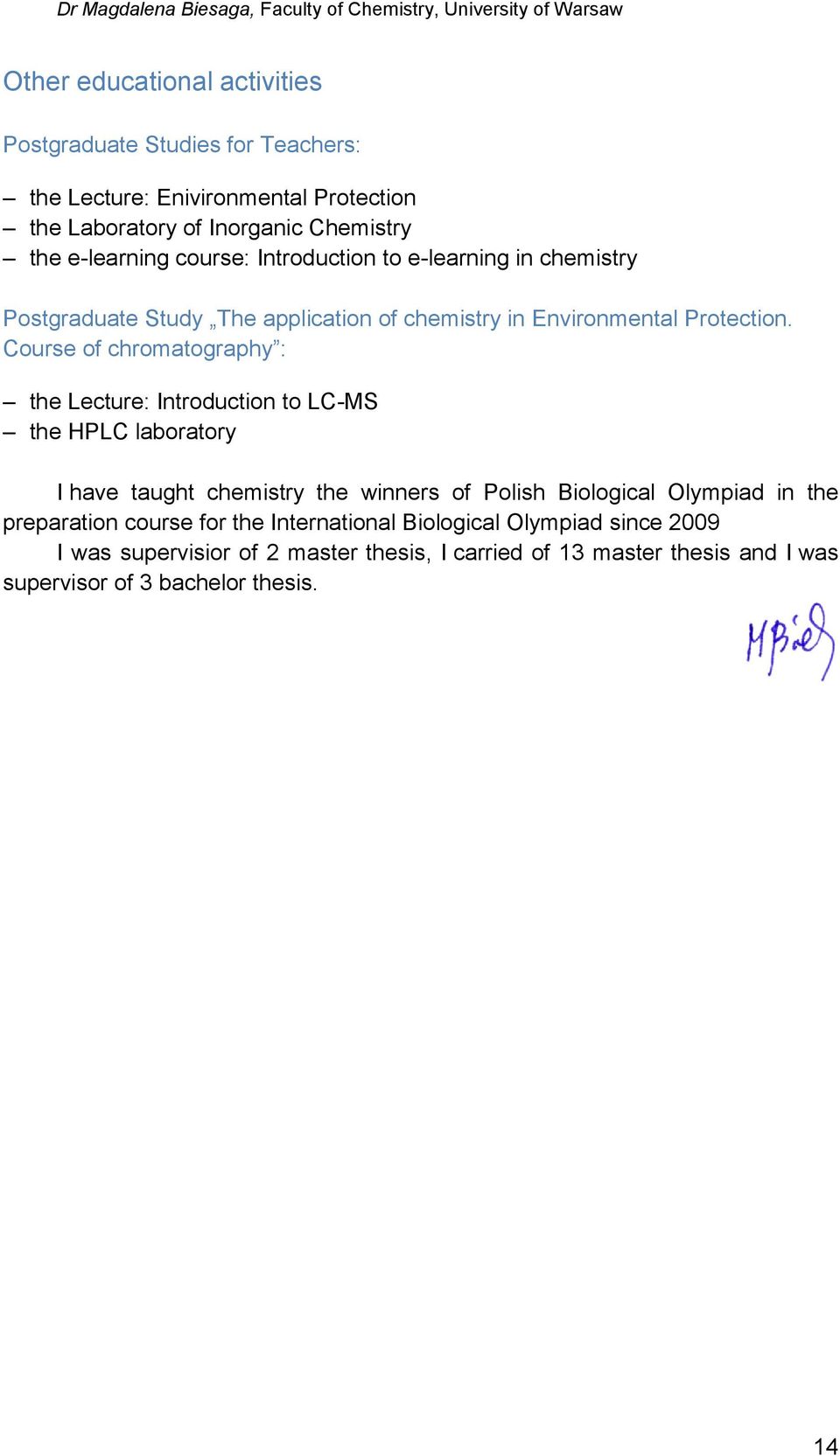 Course of chromatography : the Lecture: Introduction to LC-MS the HPLC laboratory I have taught chemistry the winners of Polish Biological Olympiad in the