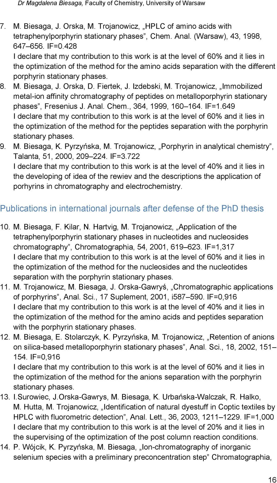 M. Biesaga, J. Orska, D. Fiertek, J. Izdebski, M. Trojanowicz, Immobilized metal-ion affinity chromatography of peptides on metalloporphyrin stationary phases, Fresenius J. Anal. Chem.