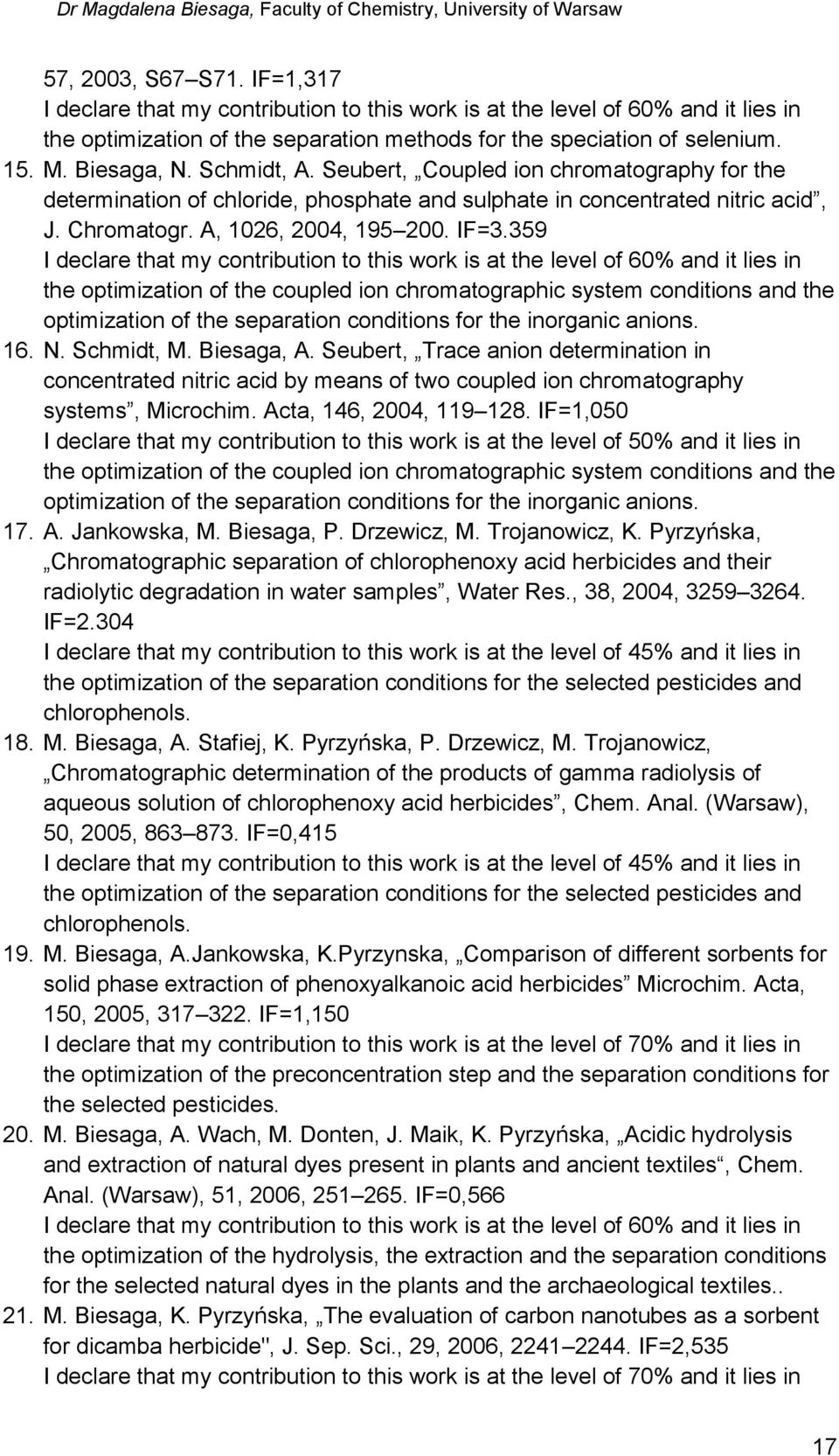 359 I declare that my contribution to this work is at the level of 60% and it lies in the optimization of the coupled ion chromatographic system conditions and the optimization of the separation