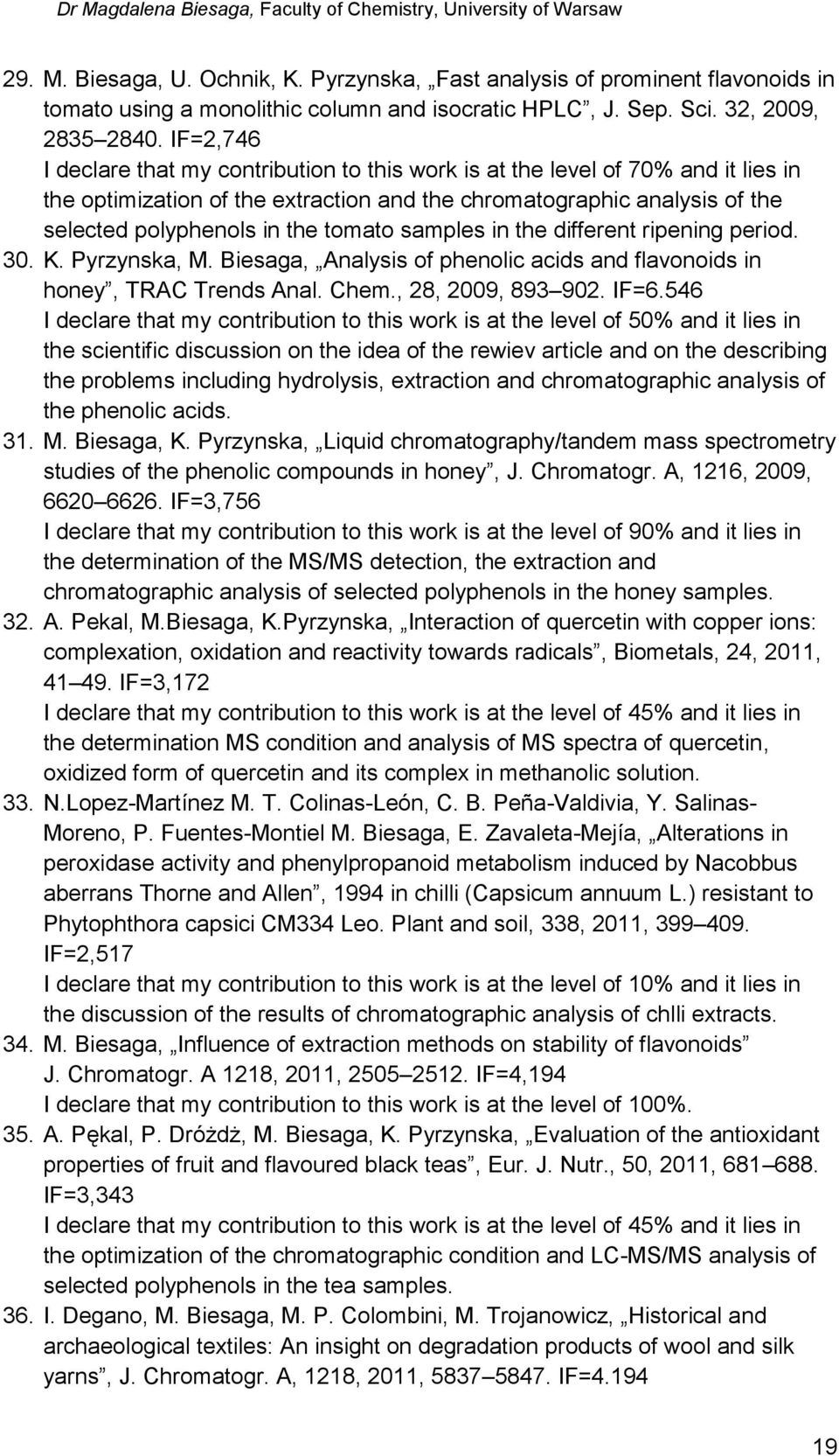tomato samples in the different ripening period. 30. K. Pyrzynska, M. Biesaga, Analysis of phenolic acids and flavonoids in honey, TRAC Trends Anal. Chem., 28, 2009, 893 902. IF=6.