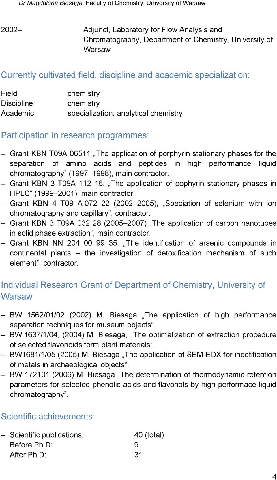 acids and peptides in high performance liquid chromatography (1997 1998), main contractor. Grant KBN 3 T09A 112 16, The application of pophyrin stationary phases in HPLC (1999 2001), main contractor.