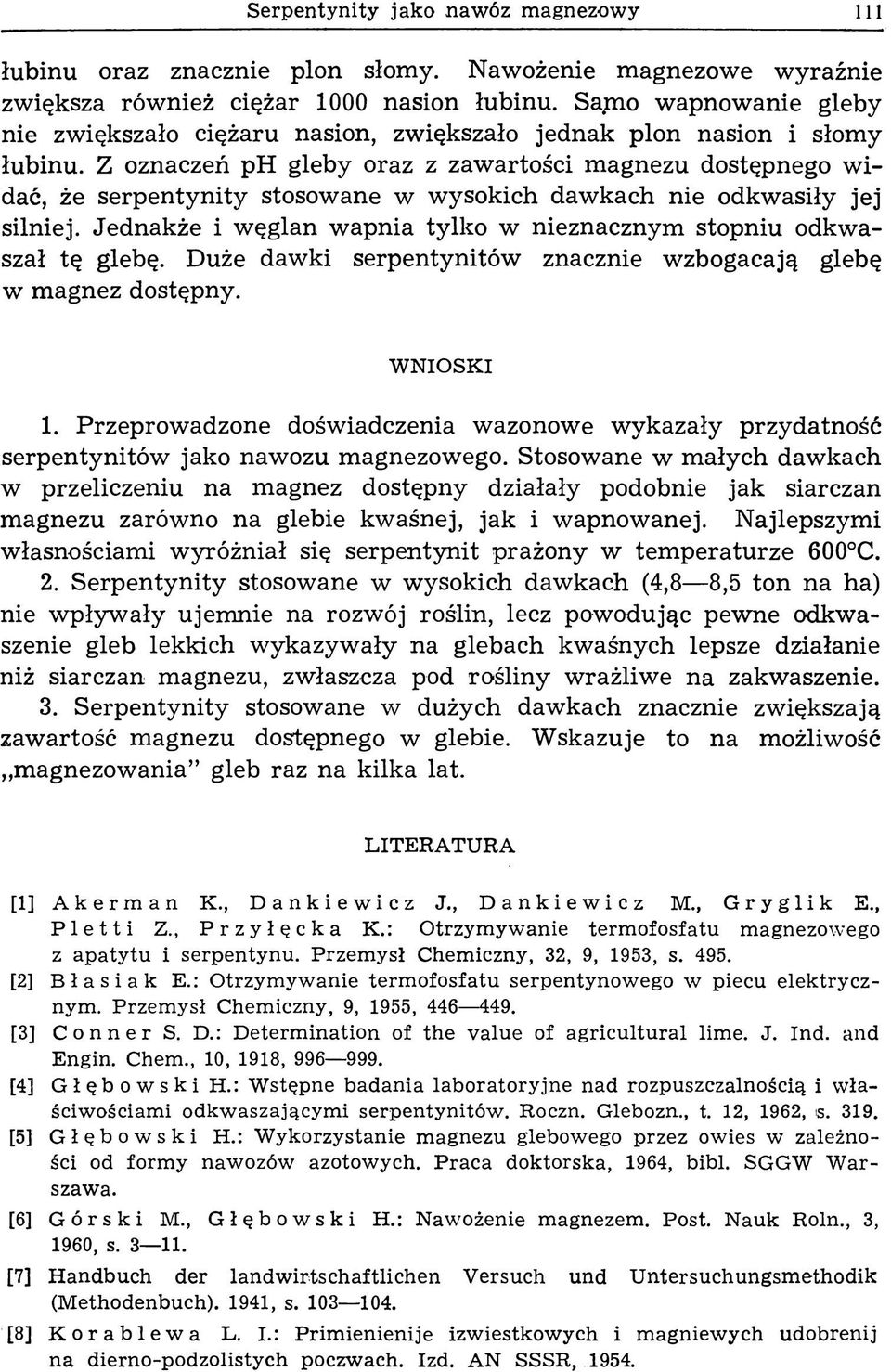 Z oznaczeń ph oraz z zawartości magnezu dostępnego w i dać, że serpentynity stosowane w wysokich dawkach nie odkwasiły jej silniej.
