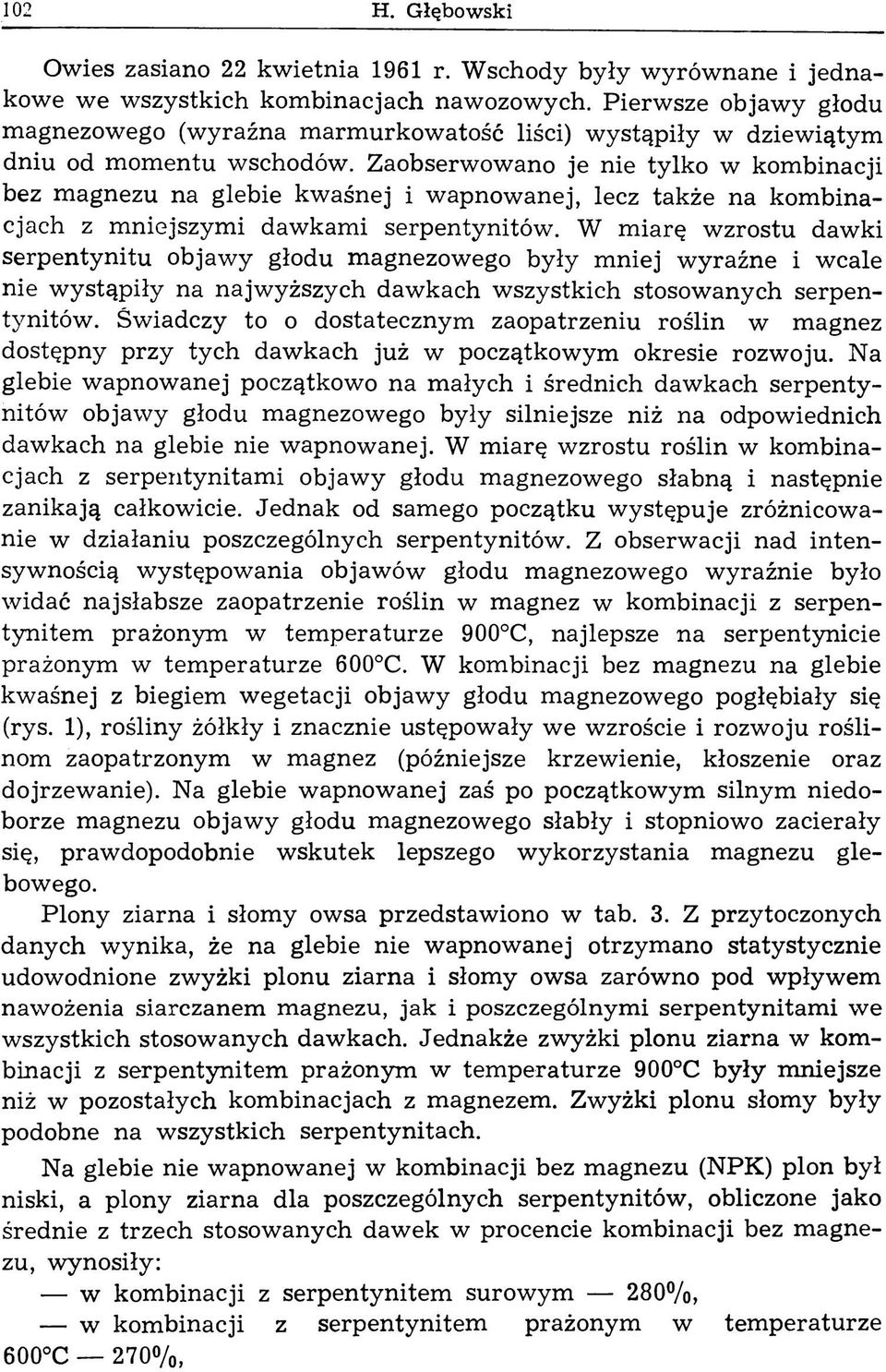 Zaobserwowano je nie tylko w kombinacji bez magnezu na glebie kwaśnej i wapnowanej, lecz także na kom binacjach z mniejszymi dawkami serpentynitów.