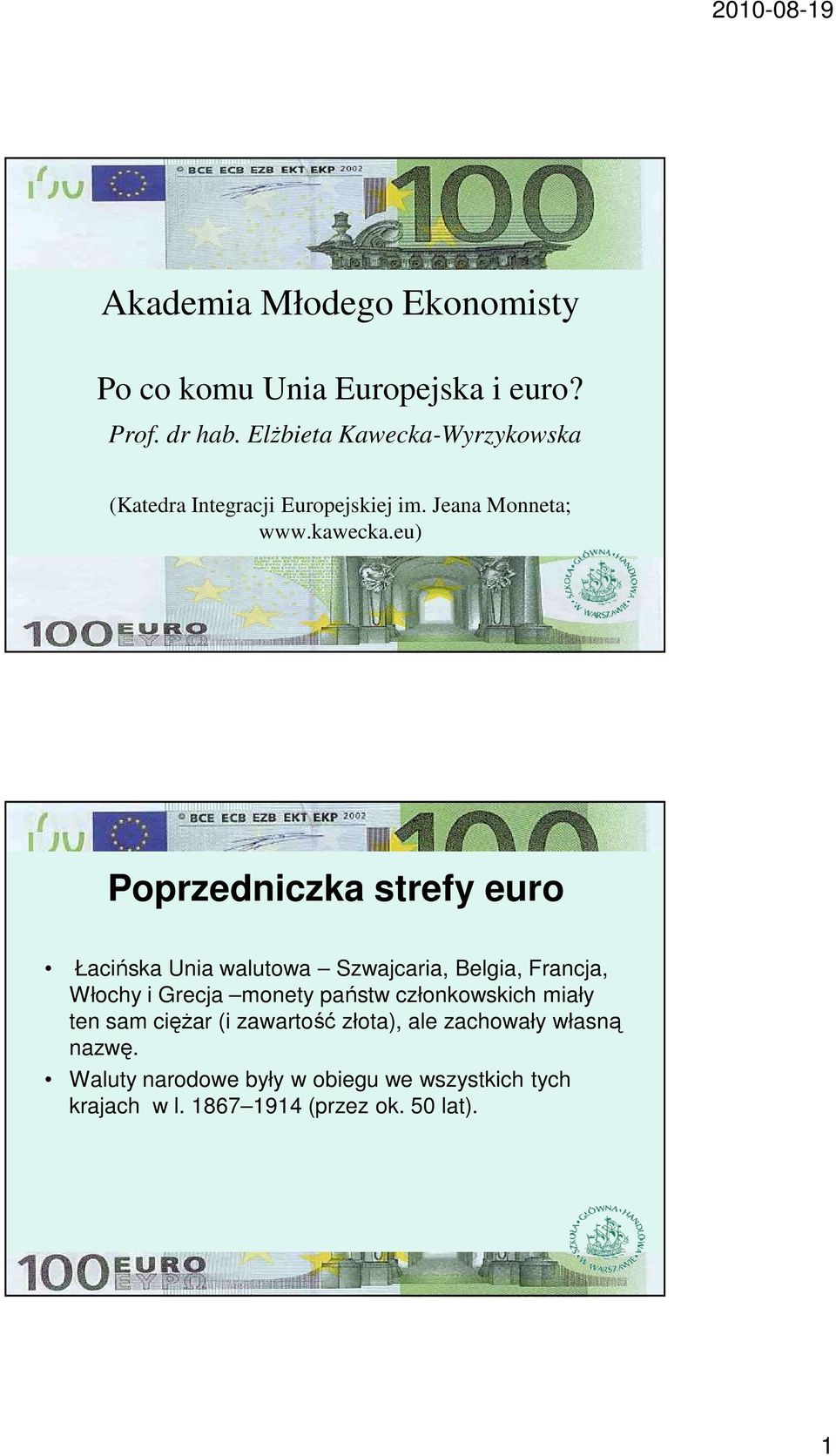 eu) Poprzedniczka strefy euro Łacińska Unia walutowa Szwajcaria, Belgia, Francja, Włochy i Grecja monety państw