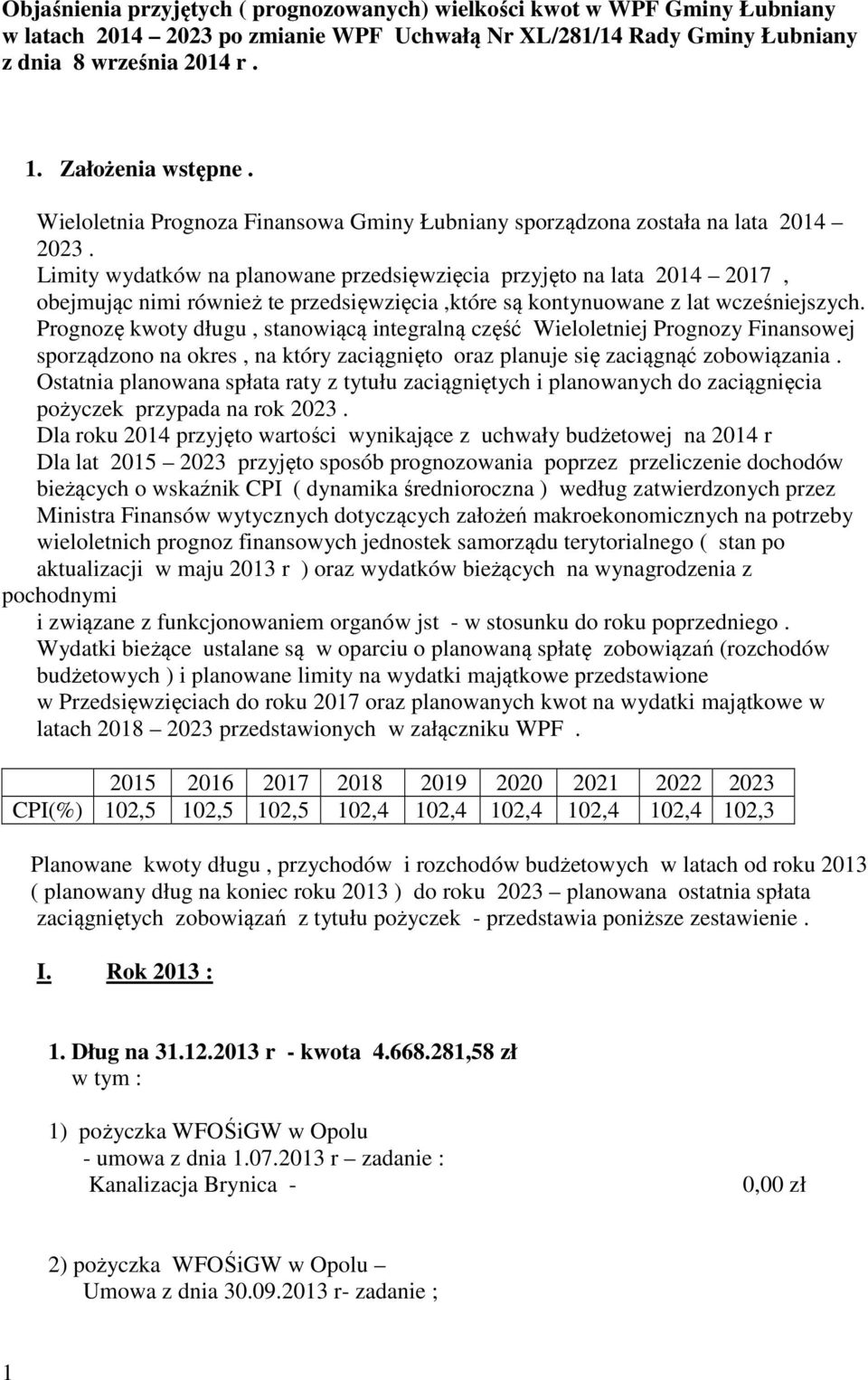 Limity wydatków na planowane przedsięwzięcia przyjęto na lata 2014 2017, obejmując nimi również te przedsięwzięcia,które są kontynuowane z lat wcześniejszych.