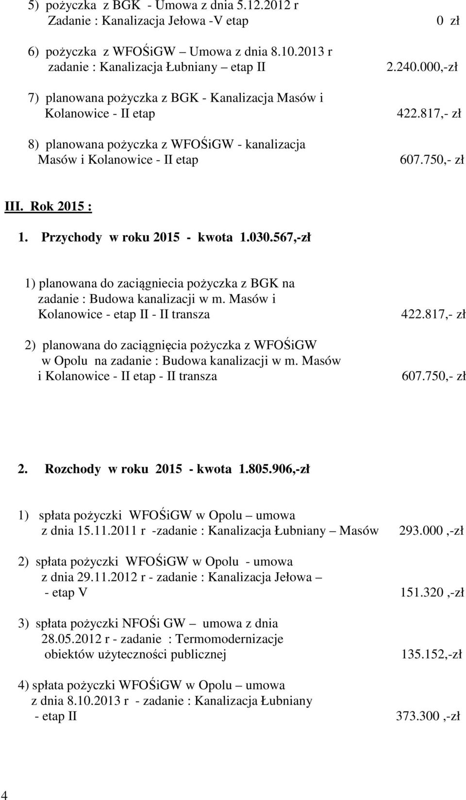 750,- zł III. Rok 2015 : 1. Przychody w roku 2015 - kwota 1.030.567,-zł 1) planowana do zaciągniecia pożyczka z BGK na zadanie : Budowa kanalizacji w m.