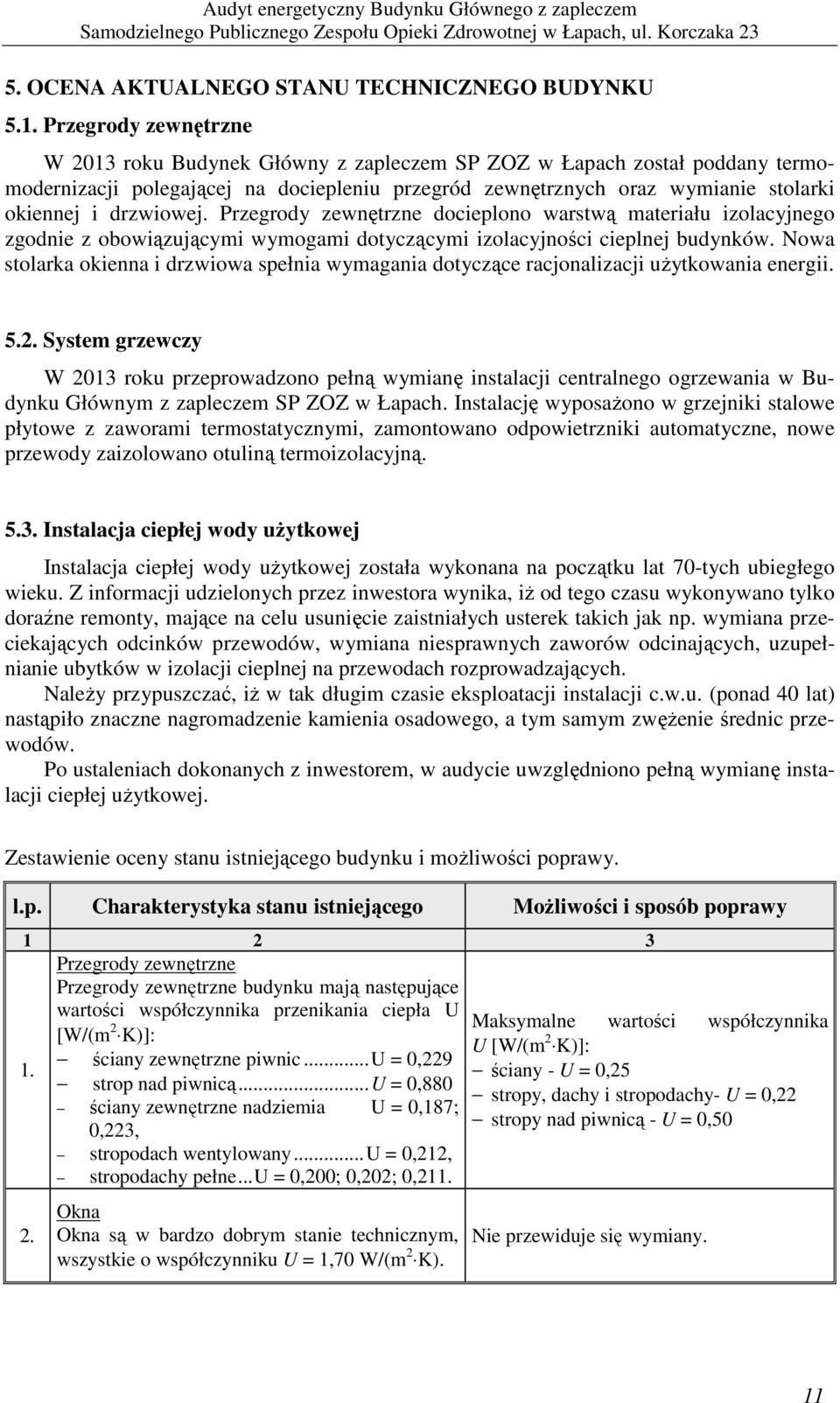 drzwiowej. Przegrody zewnętrzne docieplono warstwą materiału izolacyjnego zgodnie z obowiązującymi wymogami dotyczącymi izolacyjności cieplnej budynków.
