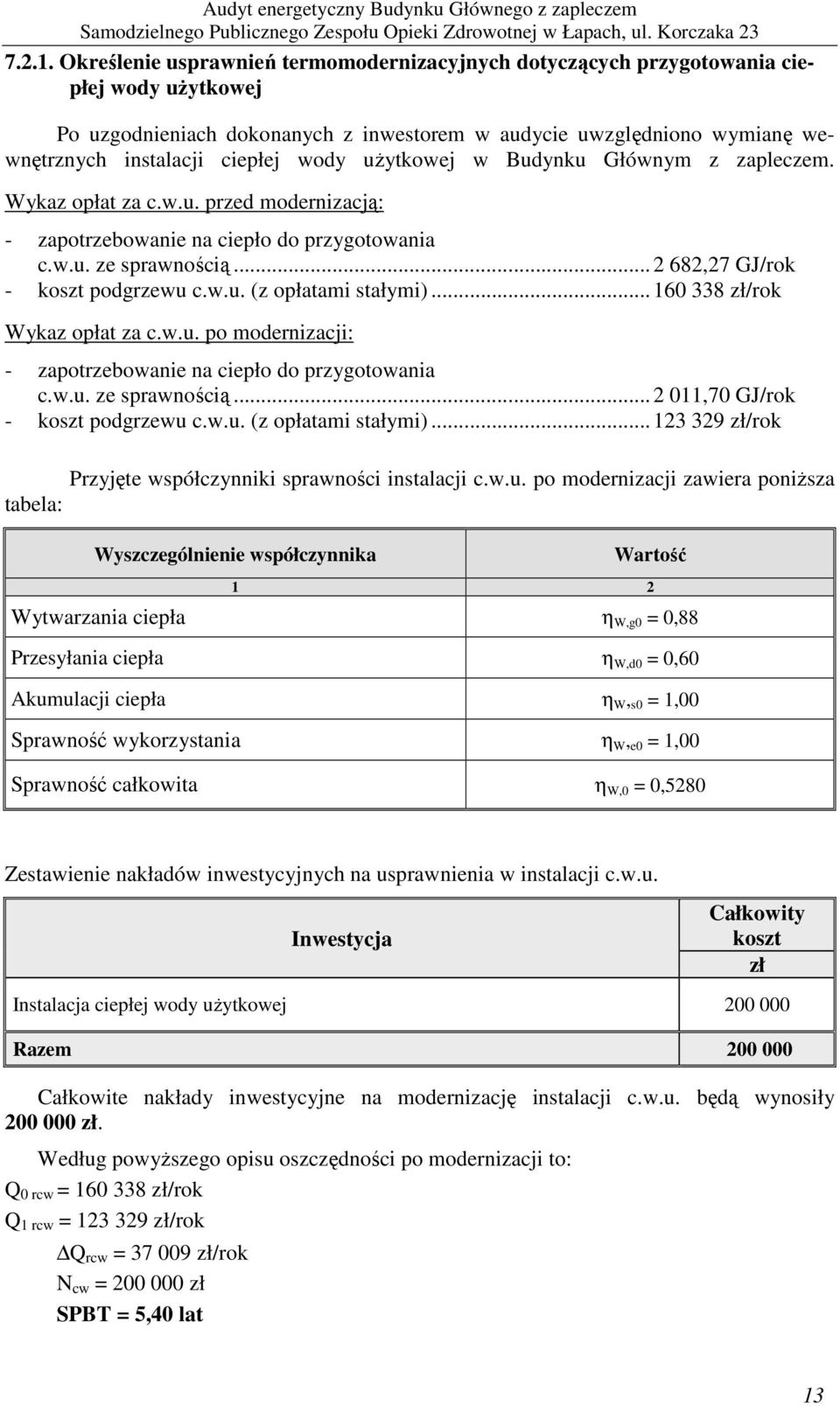 wody uŝytkowej w Budynku Głównym z zapleczem. Wykaz opłat za c.w.u. przed modernizacją: - zapotrzebowanie na ciepło do przygotowania c.w.u. ze sprawnością... 2 682,27 GJ/rok - koszt podgrzewu c.w.u. (z opłatami stałymi).