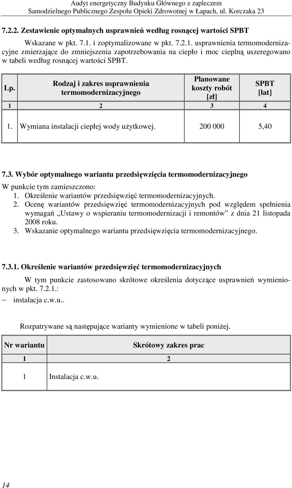 Rodzaj i zakres usprawnienia termomodernizacyjnego Planowane koszty robót [zł] 1 2 3 4 SPBT [lat] 1. Wymiana instalacji ciepłej wody uŝytkowej. 200 000 5,40 7.3. Wybór optymalnego wariantu przedsięwzięcia termomodernizacyjnego W punkcie tym zamieszczono: 1.