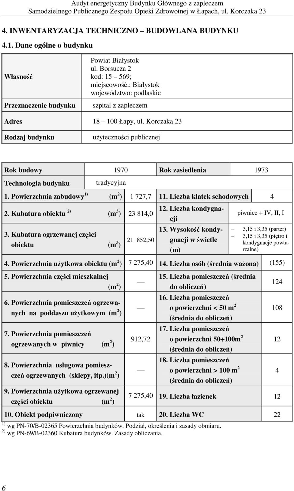 Powierzchnia zabudowy 1) (m 2 ) 1 727,7 11. Liczba klatek schodowych 4 2. Kubatura obiektu 2) (m 3 ) 23 814,0 3. Kubatura ogrzewanej części obiektu (m 3 ) 21 852,50 12. Liczba kondygnacji 13.