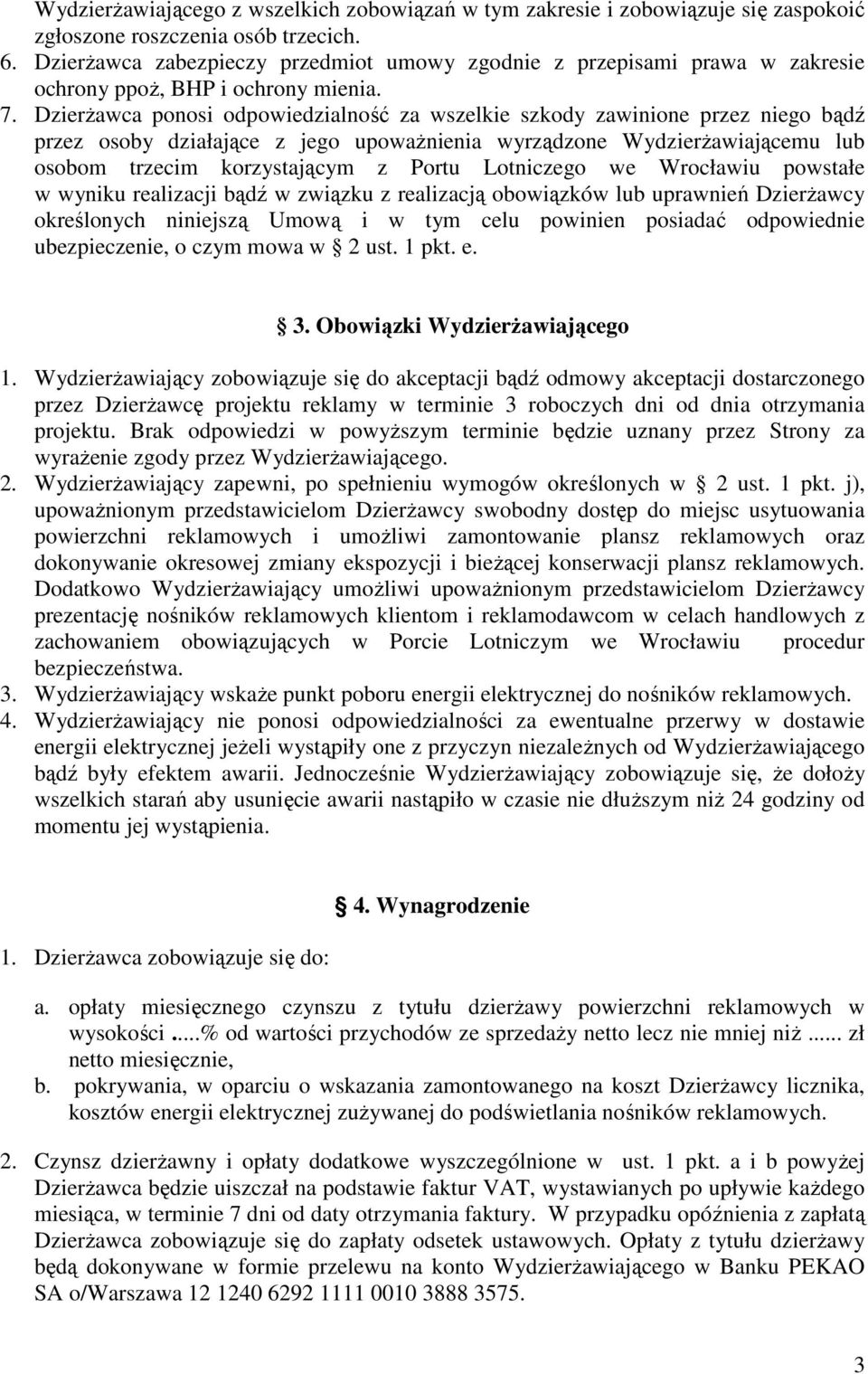 DzierŜawca ponosi odpowiedzialność za wszelkie szkody zawinione przez niego bądź przez osoby działające z jego upowaŝnienia wyrządzone WydzierŜawiającemu lub osobom trzecim korzystającym z Portu