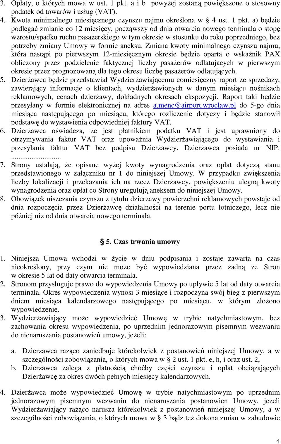 a) będzie podlegać zmianie co 12 miesięcy, począwszy od dnia otwarcia nowego terminala o stopę wzrostu/spadku ruchu pasaŝerskiego w tym okresie w stosunku do roku poprzedniego, bez potrzeby zmiany