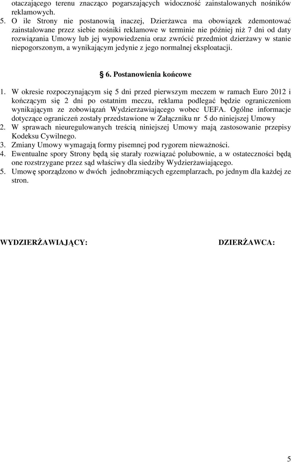 oraz zwrócić przedmiot dzierŝawy w stanie niepogorszonym, a wynikającym jedynie z jego normalnej eksploatacji. 6. Postanowienia końcowe 1.