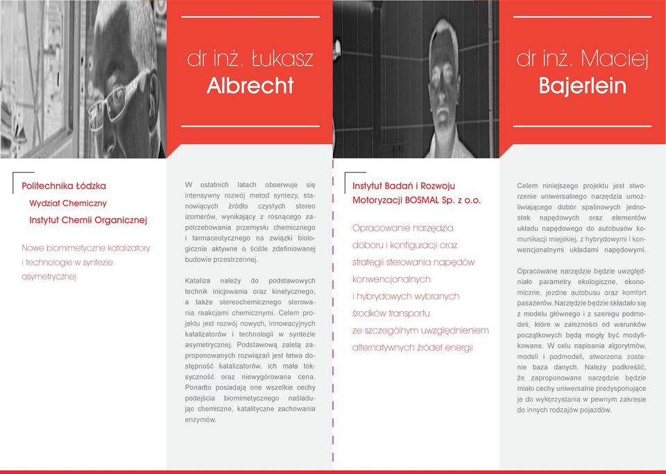 rozwój metod syntezy, stanowiących źródło czystych stereo izomerów, wynikający z rosnącego zapotrzebowania przemysłu chemicznego i farmaceutycznego na związki biologicznie aktywne o ściśle