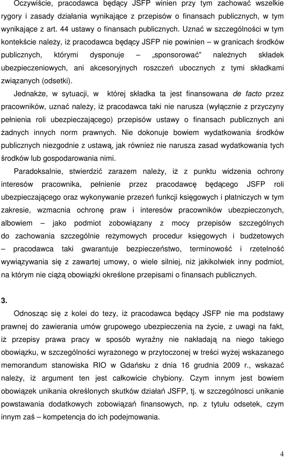 Uznać w szczególności w tym kontekście naleŝy, iŝ pracodawca będący JSFP nie powinien w granicach środków publicznych, którymi dysponuje sponsorować naleŝnych składek ubezpieczeniowych, ani