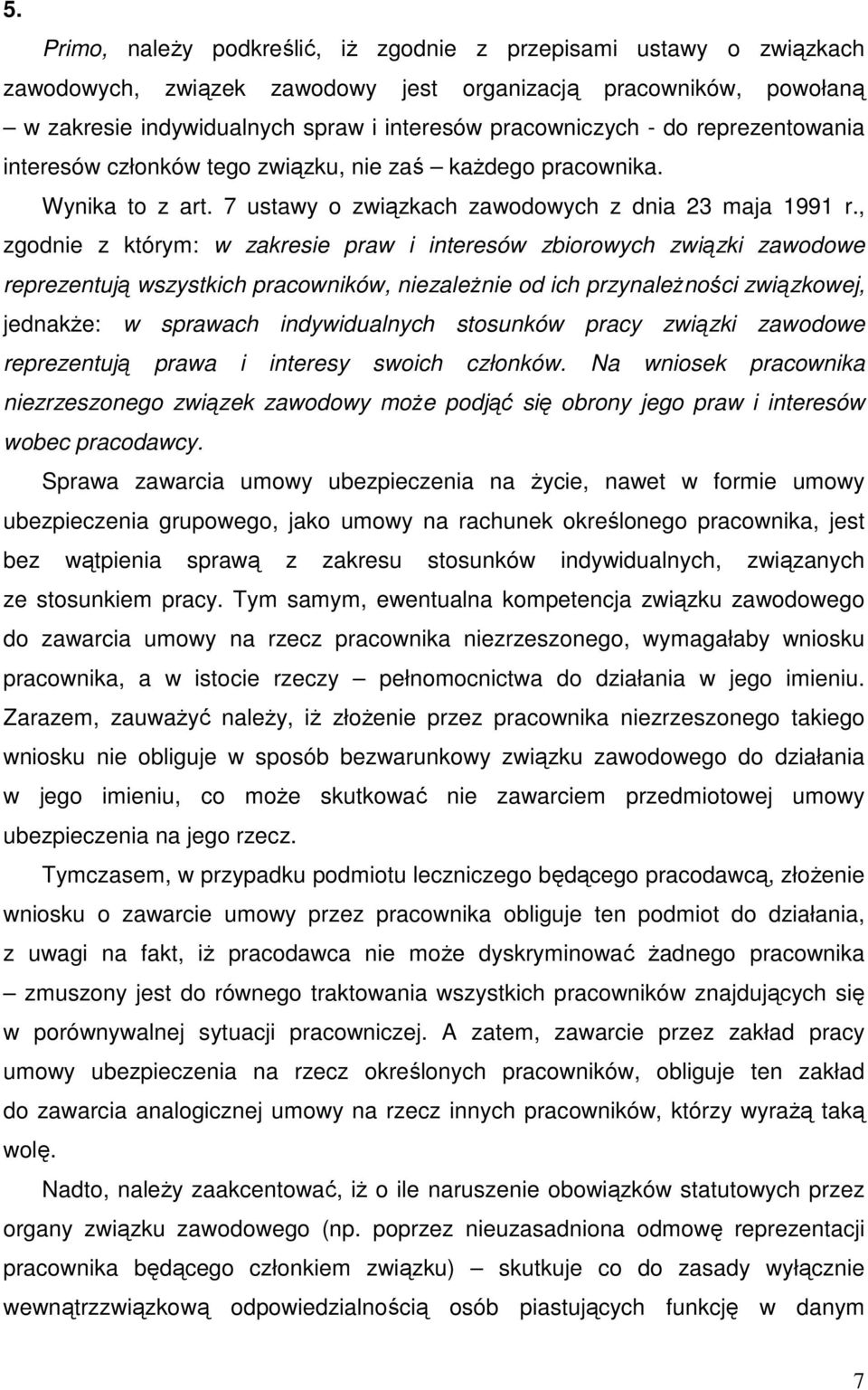 , zgodnie z którym: w zakresie praw i interesów zbiorowych związki zawodowe reprezentują wszystkich pracowników, niezaleŝnie od ich przynaleŝności związkowej, jednakŝe: w sprawach indywidualnych