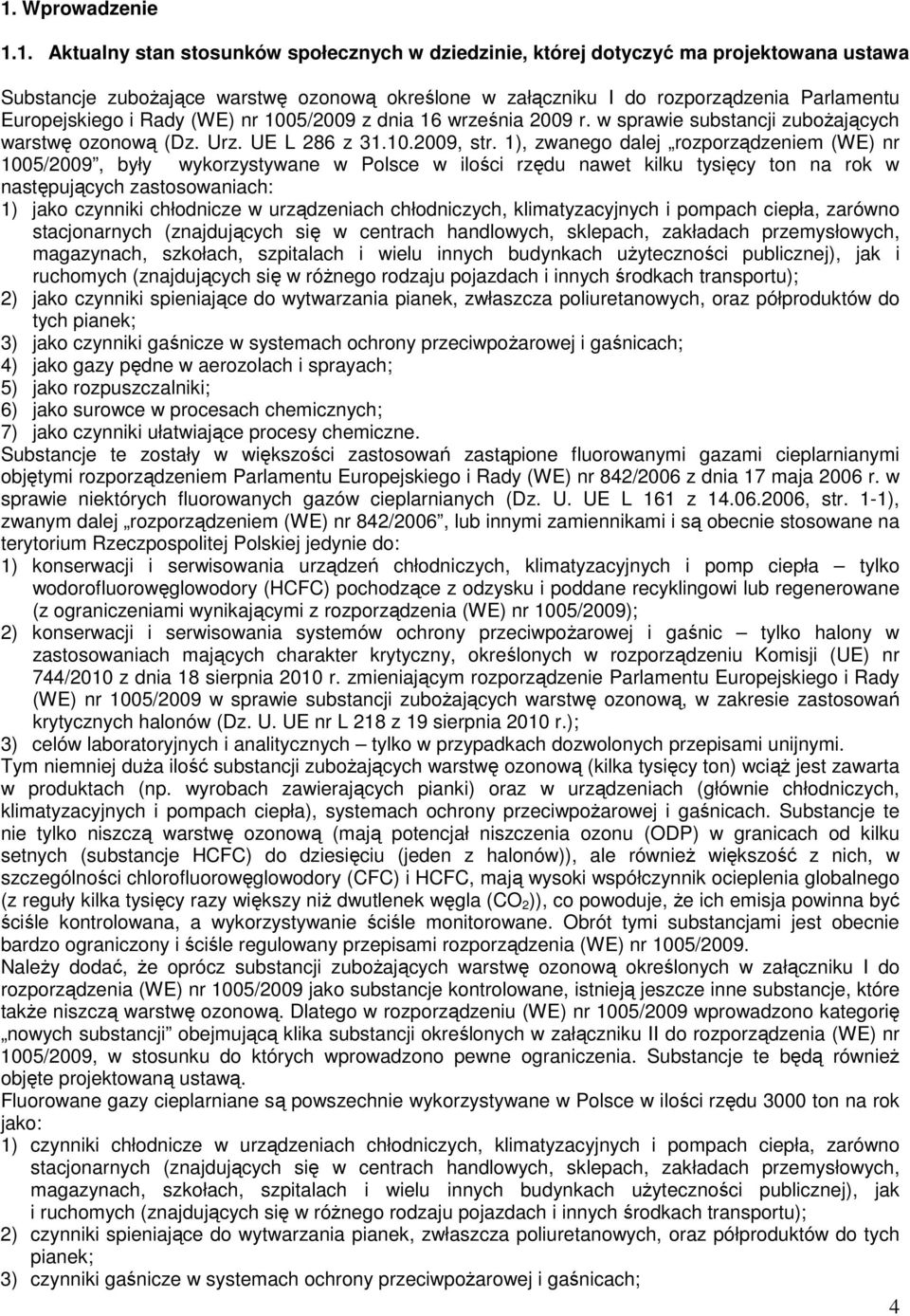 1), zwanego dalej rozporządzeniem (WE) nr 1005/2009, były wykorzystywane w Polsce w ilości rzędu nawet kilku tysięcy ton na rok w następujących zastosowaniach: 1) jako czynniki chłodnicze w