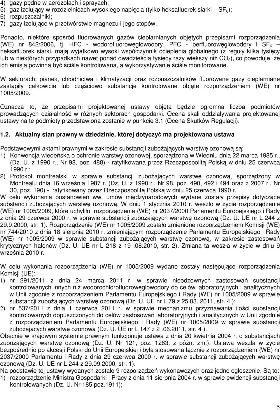 HFC - wodorofluorowęglowodory, PFC - perfluorowęglowodory i SF 6 heksafluorek siarki, mają wyjątkowo wysoki współczynnik ocieplenia globalnego (z reguły kilka tysięcy lub w niektórych przypadkach