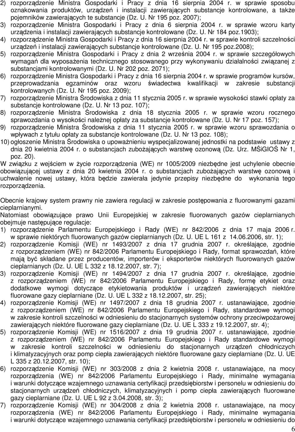 2007); 3) rozporządzenie Ministra Gospodarki i Pracy z dnia 6 sierpnia 2004 r. w sprawie wzoru karty urządzenia i instalacji zawierających substancje kontrolowane (Dz. U. Nr 184 poz.