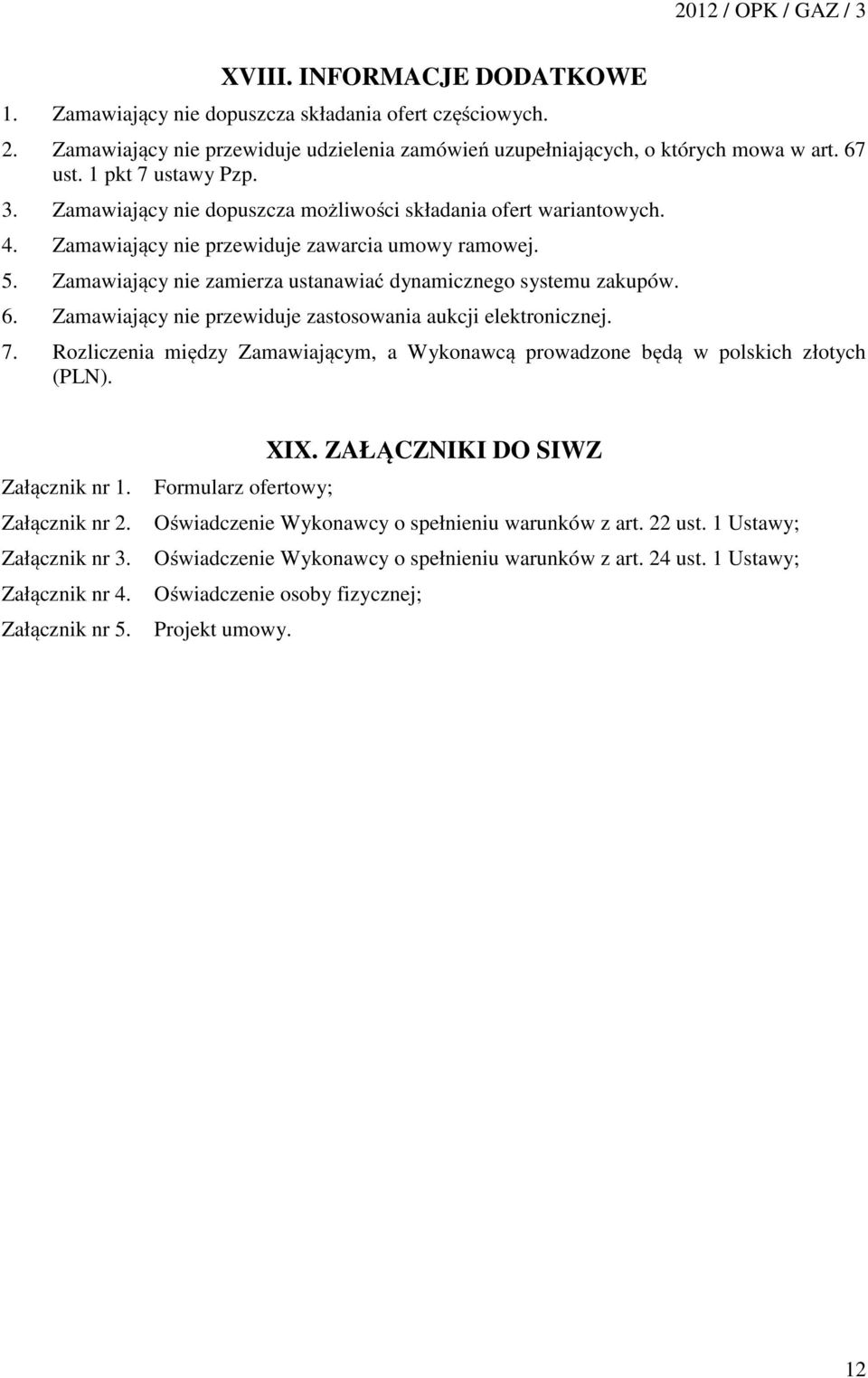 Zamawiający nie zamierza ustanawiać dynamicznego systemu zakupów. 6. Zamawiający nie przewiduje zastosowania aukcji elektronicznej. 7.