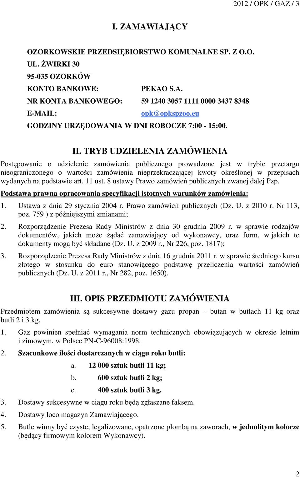 TRYB UDZIELENIA ZAMÓWIENIA Postępowanie o udzielenie zamówienia publicznego prowadzone jest w trybie przetargu nieograniczonego o wartości zamówienia nieprzekraczającej kwoty określonej w przepisach
