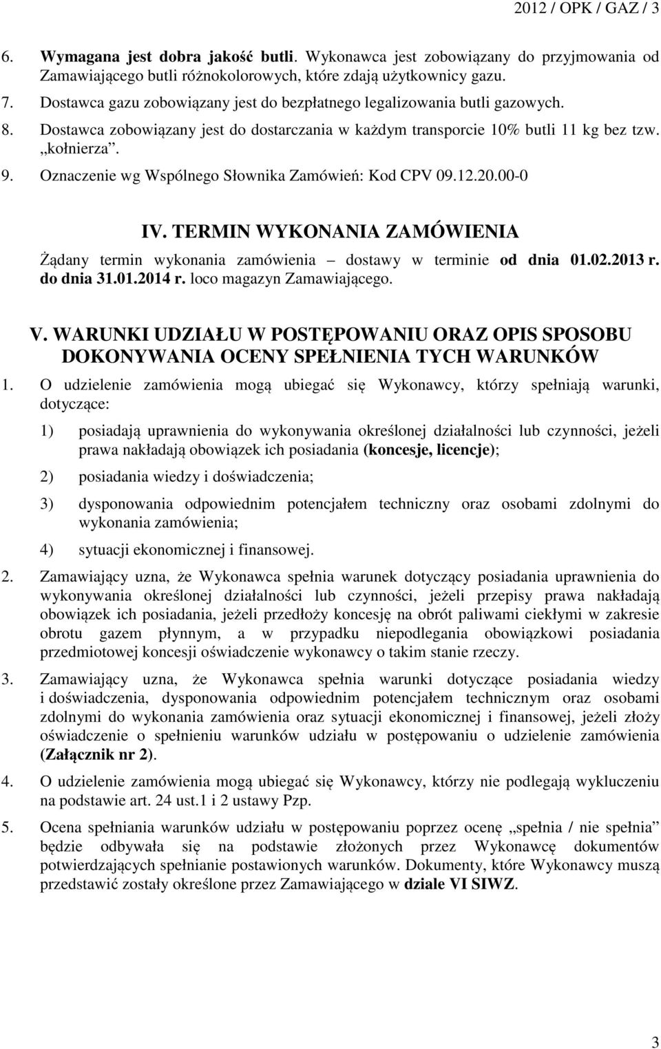 Oznaczenie wg Wspólnego Słownika Zamówień: Kod CPV 09.12.20.00-0 IV. TERMIN WYKONANIA ZAMÓWIENIA Żądany termin wykonania zamówienia dostawy w terminie od dnia 01.02.2013 r. do dnia 31.01.2014 r.