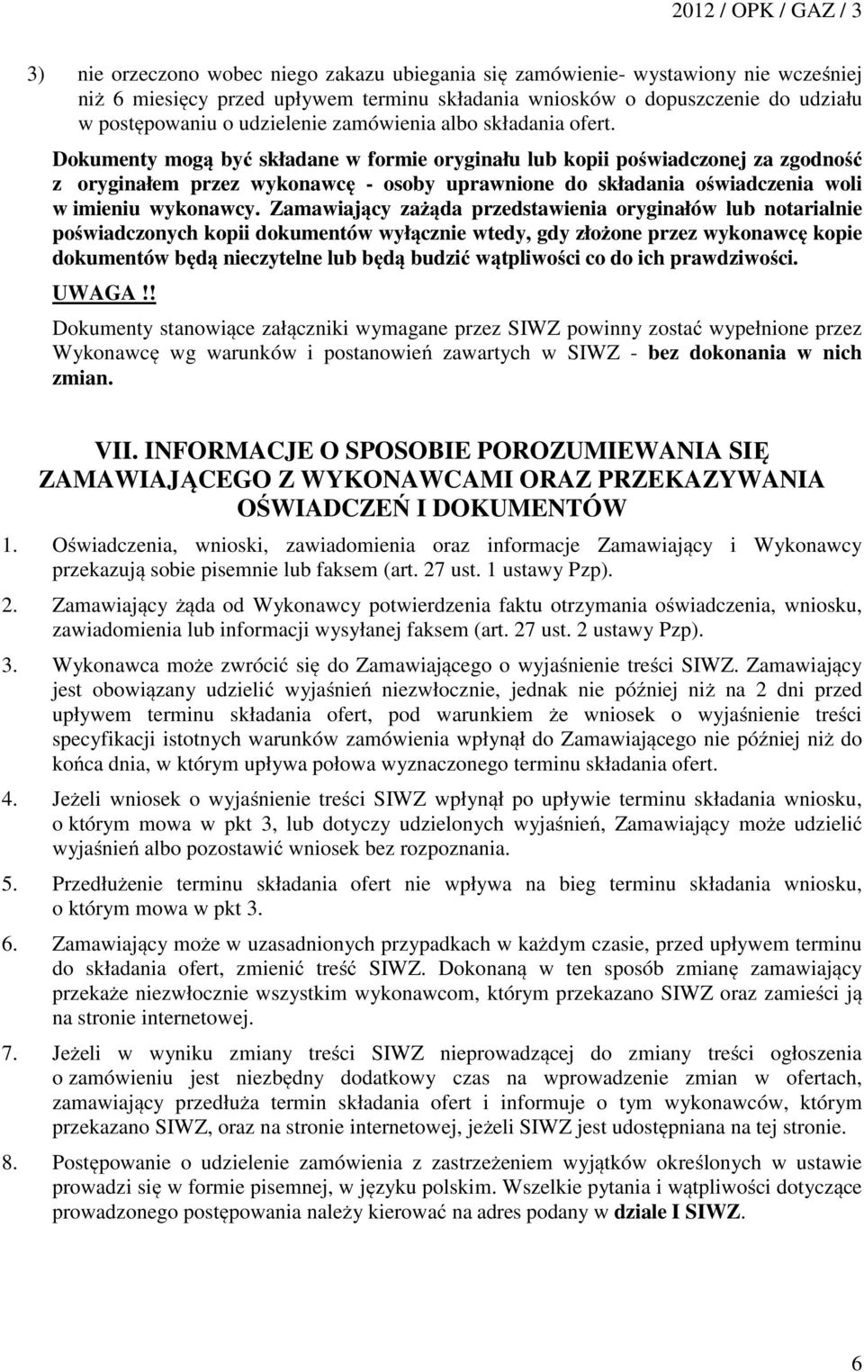 Dokumenty mogą być składane w formie oryginału lub kopii poświadczonej za zgodność z oryginałem przez wykonawcę - osoby uprawnione do składania oświadczenia woli w imieniu wykonawcy.