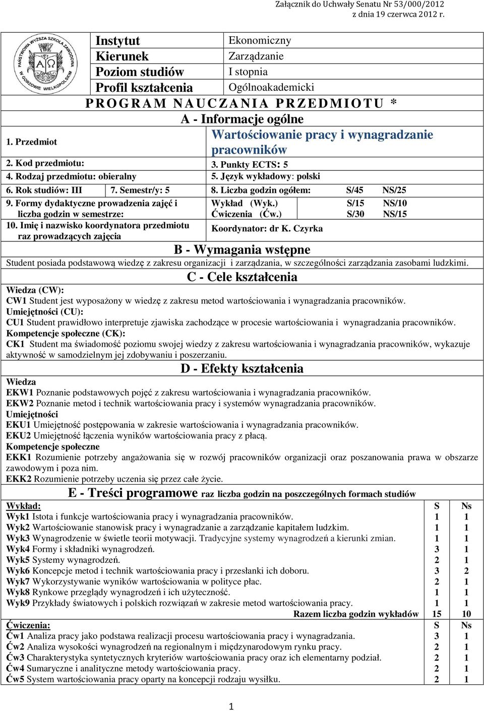 i wynagradzanie pracowników. Kod przedmiotu:. Punkty ECTS: 5. Rodzaj przedmiotu: obieralny 5. Język wykładowy: polski 6. Rok studiów: III 7. Semestr/y: 5 8. Liczba godzin ogółem: S/5 NS/5 9.