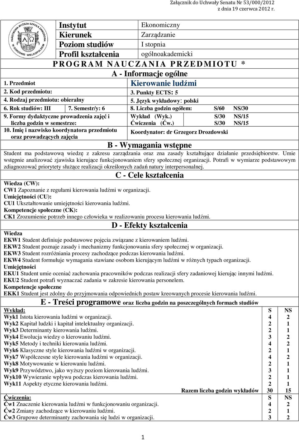 Przedmiot Kierowanie ludźmi. Kod przedmiotu:. Punkty ECTS: 5. Rodzaj przedmiotu: obieralny 5. Język wykładowy: polski 6. Rok studiów: III 7. Semestr/y: 6 8. Liczba godzin ogółem: S/60 NS/0 9.