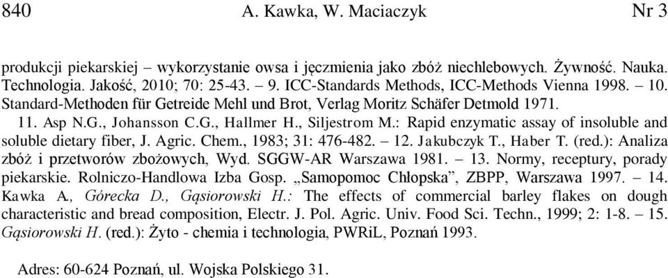 : Rapid enzymatic assay of insoluble and soluble dietary fiber, J. Agric. Chem., 1983; 31: 476-482. 12. Jakubczyk T., Haber T. (red.): Analiza zbóż i przetworów zbożowych, Wyd. SGGW-AR Warszawa 1981.