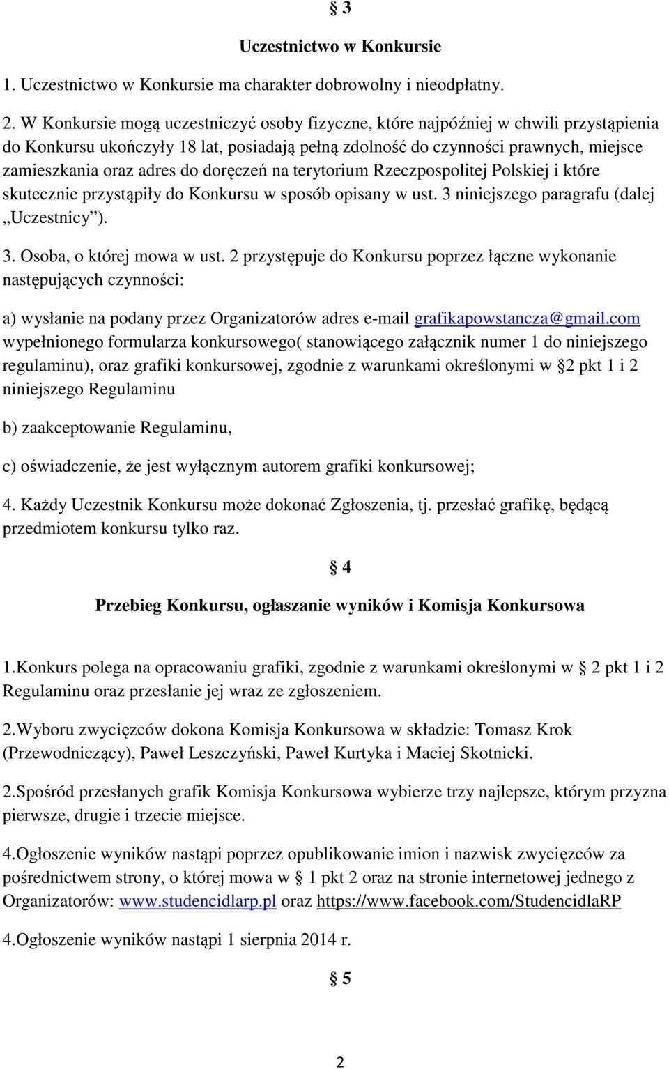 doręczeń na terytorium Rzeczpospolitej Polskiej i które skutecznie przystąpiły do Konkursu w sposób opisany w ust. 3 niniejszego paragrafu (dalej Uczestnicy ). 3. Osoba, o której mowa w ust.