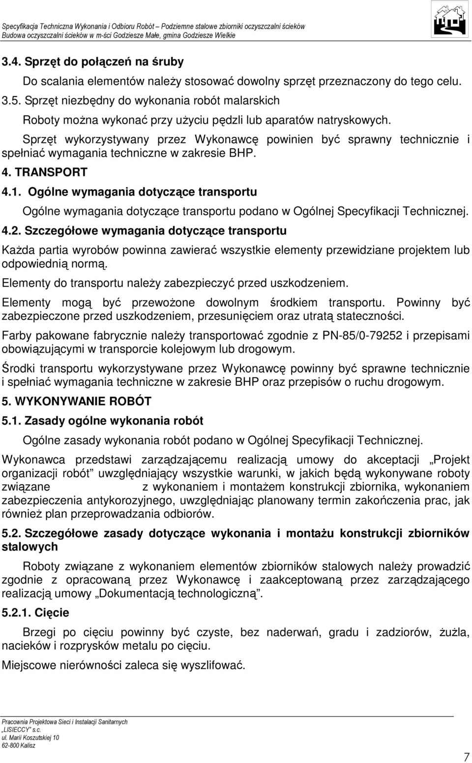 Sprzęt wykorzystywany przez Wykonawcę powinien być sprawny technicznie i spełniać wymagania techniczne w zakresie BHP. 4. TRANSPORT 4.1.