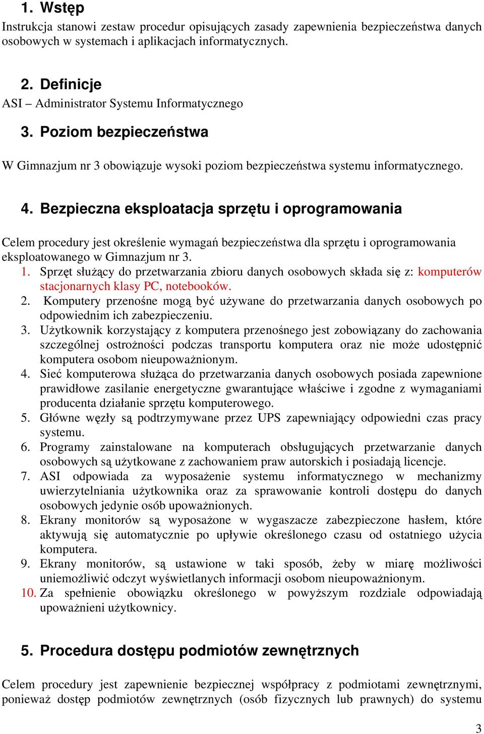 Bezpieczna eksploatacja sprzętu i oprogramowania Celem procedury jest określenie wymagań bezpieczeństwa dla sprzętu i oprogramowania eksploatowanego w Gimnazjum nr 3. 1.