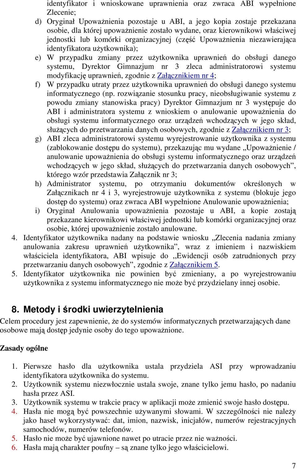 systemu, Dyrektor Gimnazjum nr 3 zleca administratorowi systemu modyfikację uprawnień, zgodnie z Załącznikiem nr 4; f) W przypadku utraty przez użytkownika uprawnień do obsługi danego systemu