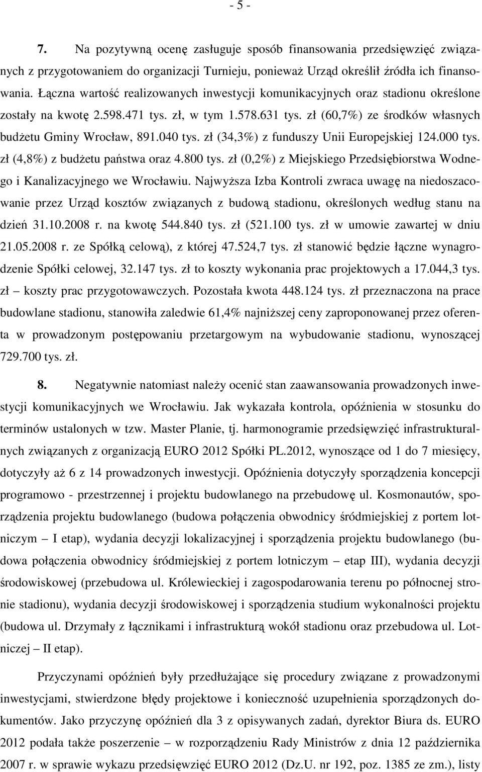 040 tys. zł (34,3%) z funduszy Unii Europejskiej 124.000 tys. zł (4,8%) z budŝetu państwa oraz 4.800 tys. zł (0,2%) z Miejskiego Przedsiębiorstwa Wodnego i Kanalizacyjnego we Wrocławiu.