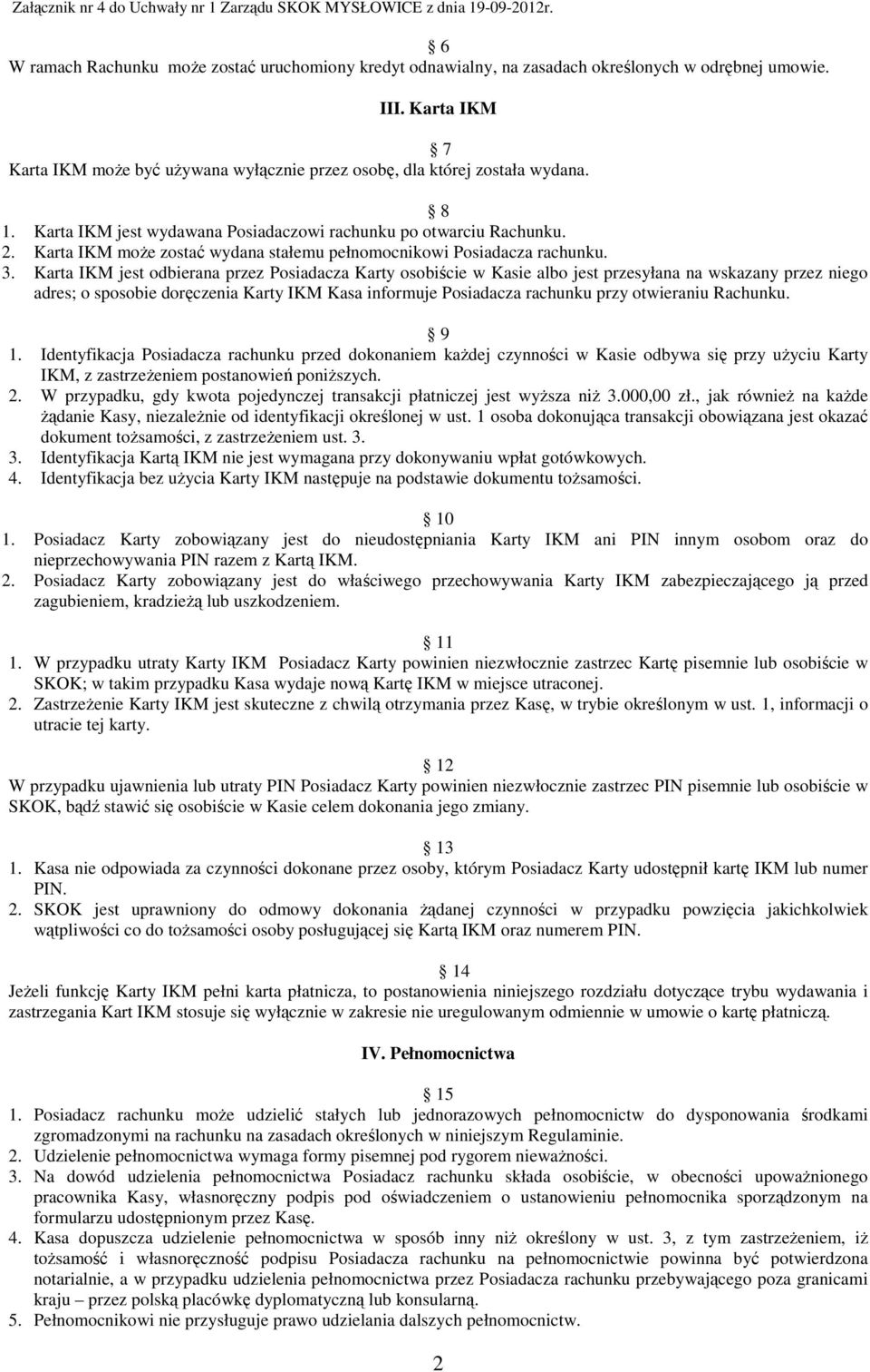 Karta IKM jest odbierana przez Posiadacza Karty osobiście w Kasie albo jest przesyłana na wskazany przez niego adres; o sposobie doręczenia Karty IKM Kasa informuje Posiadacza rachunku przy