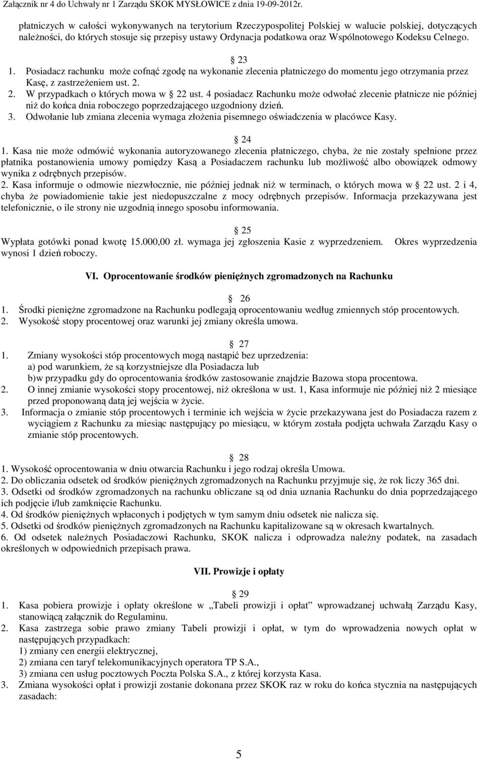 4 posiadacz Rachunku moŝe odwołać zlecenie płatnicze nie później niŝ do końca dnia roboczego poprzedzającego uzgodniony dzień. 3.