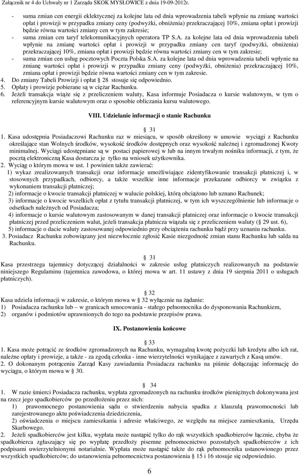 za kolejne lata od dnia wprowadzenia tabeli wpłynie na zmianę wartości opłat i prowizji w przypadku zmiany cen taryf (podwyŝki, obniŝenia) przekraczającej 10%, zmiana opłat i prowizji będzie równa