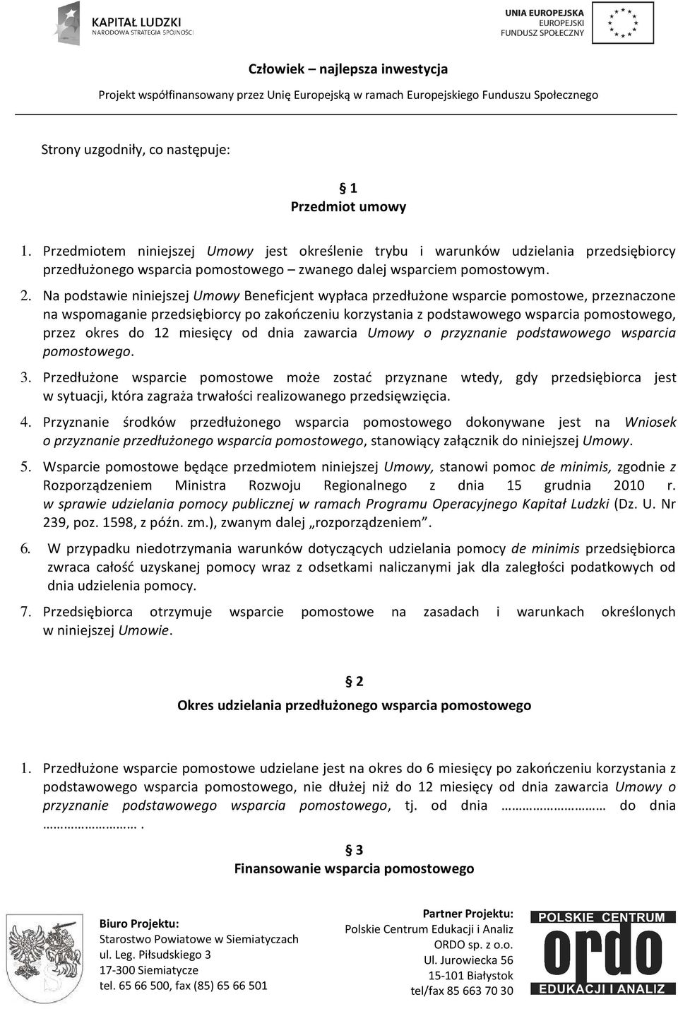 Na podstawie niniejszej Umowy Beneficjent wypłaca przedłużone wsparcie pomostowe, przeznaczone na wspomaganie przedsiębiorcy po zakończeniu korzystania z podstawowego wsparcia pomostowego, przez