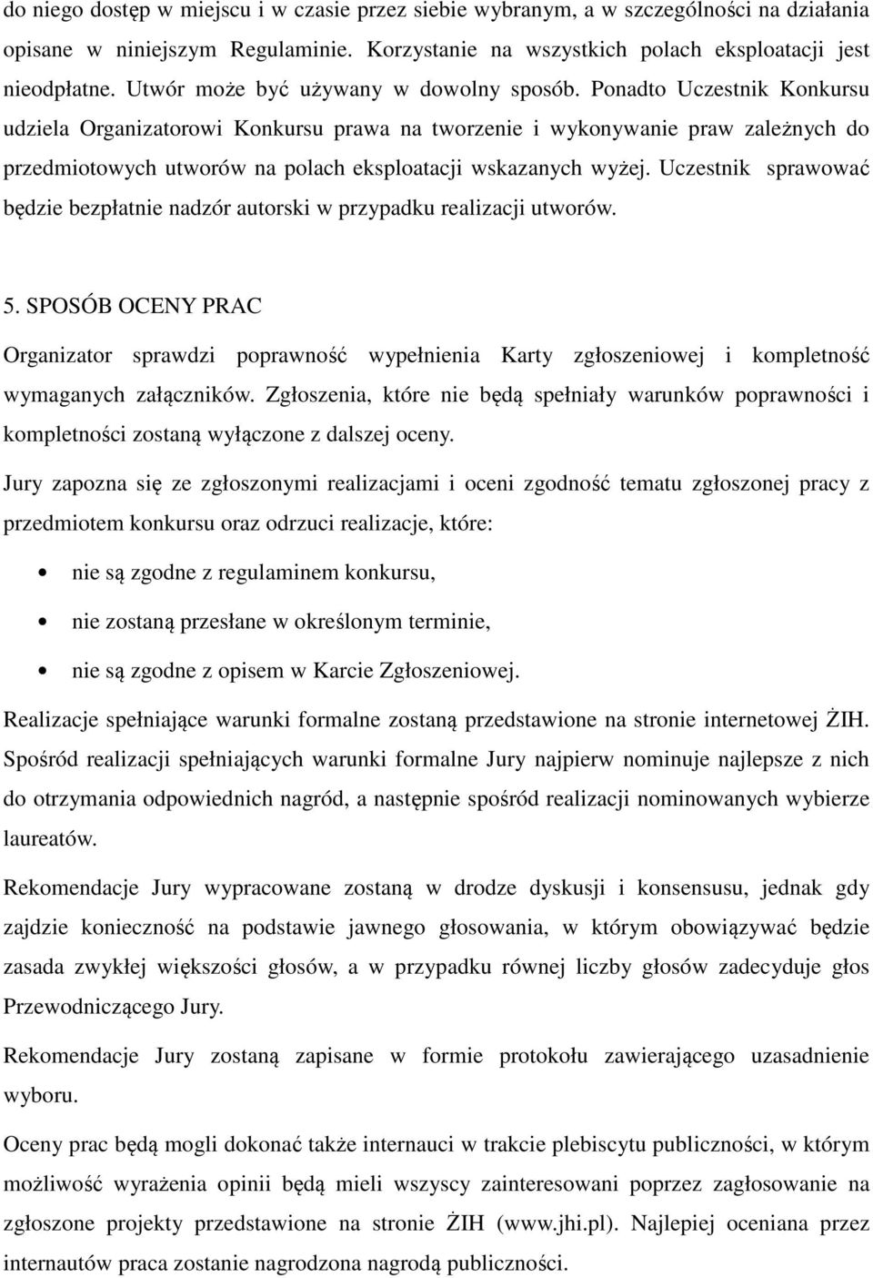 Ponadto Uczestnik Konkursu udziela Organizatorowi Konkursu prawa na tworzenie i wykonywanie praw zależnych do przedmiotowych utworów na polach eksploatacji wskazanych wyżej.