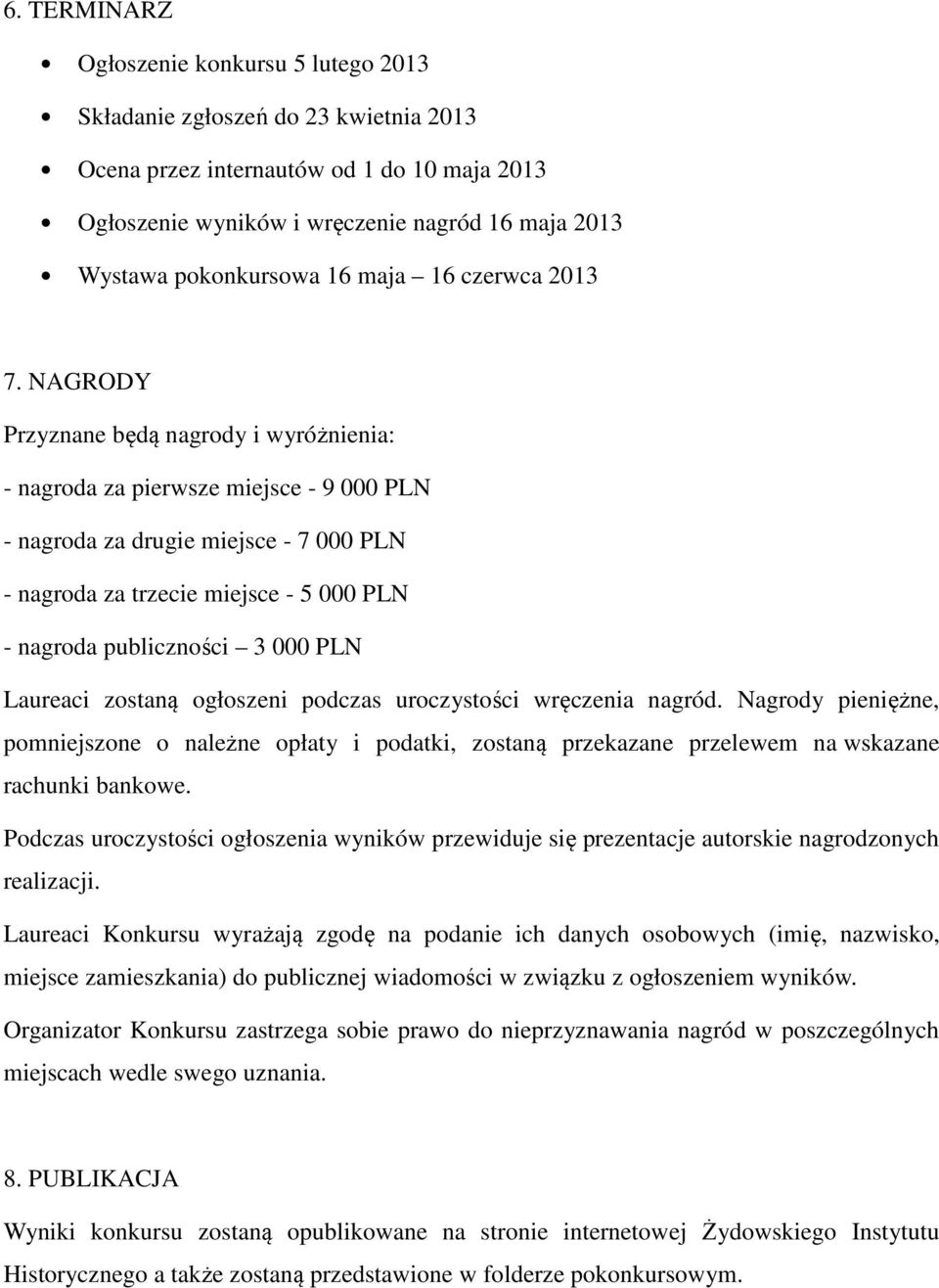 NAGRODY Przyznane będą nagrody i wyróżnienia: - nagroda za pierwsze miejsce - 9 000 PLN - nagroda za drugie miejsce - 7 000 PLN - nagroda za trzecie miejsce - 5 000 PLN - nagroda publiczności 3 000