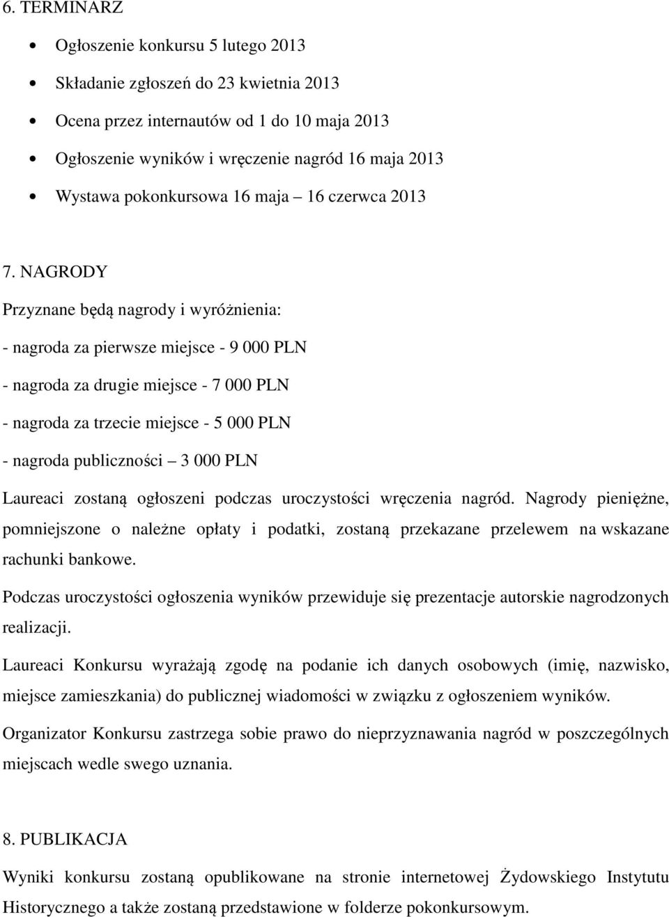 NAGRODY Przyznane będą nagrody i wyróżnienia: - nagroda za pierwsze miejsce - 9 000 PLN - nagroda za drugie miejsce - 7 000 PLN - nagroda za trzecie miejsce - 5 000 PLN - nagroda publiczności 3 000