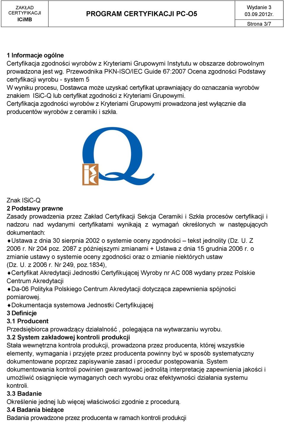 certyfikat zgodności z Kryteriami Grupowymi. Certyfikacja zgodności wyrobów z Kryteriami Grupowymi prowadzona jest wyłącznie dla producentów wyrobów z ceramiki i szkła.