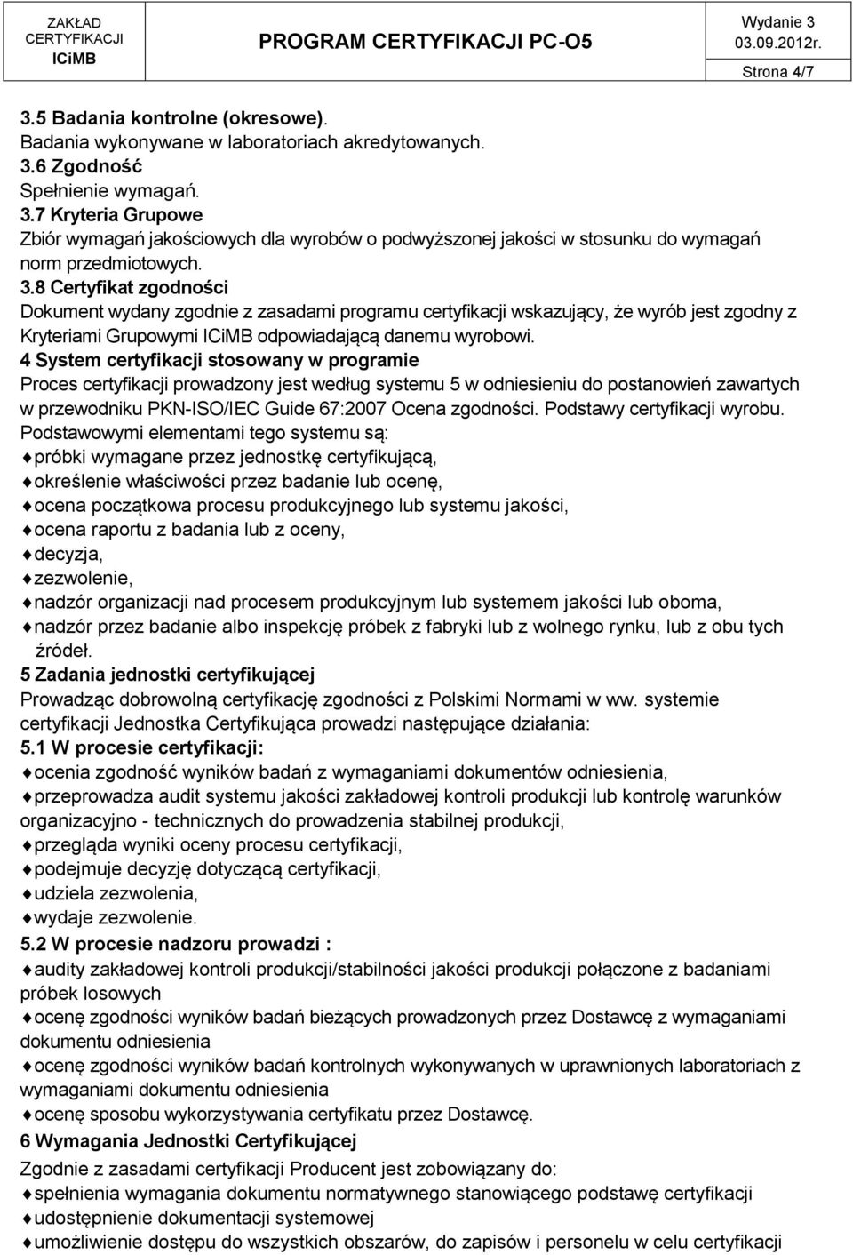 4 System certyfikacji stosowany w programie Proces certyfikacji prowadzony jest według systemu 5 w odniesieniu do postanowień zawartych w przewodniku PKN-ISO/IEC Guide 67:2007 Ocena zgodności.