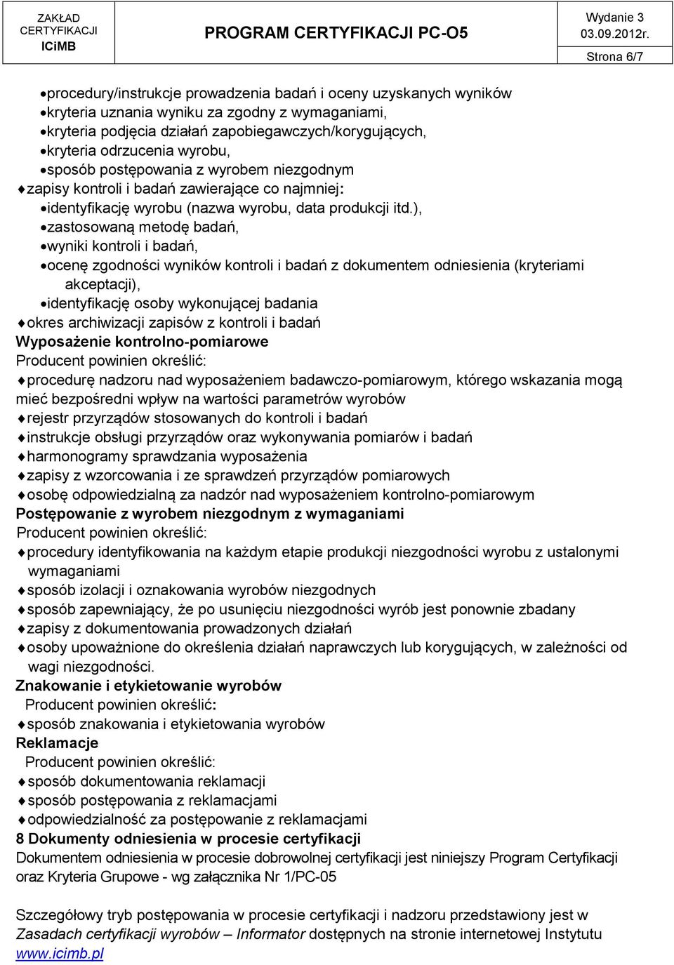 ), zastosowaną metodę badań, wyniki kontroli i badań, ocenę zgodności wyników kontroli i badań z dokumentem odniesienia (kryteriami akceptacji), identyfikację osoby wykonującej badania okres