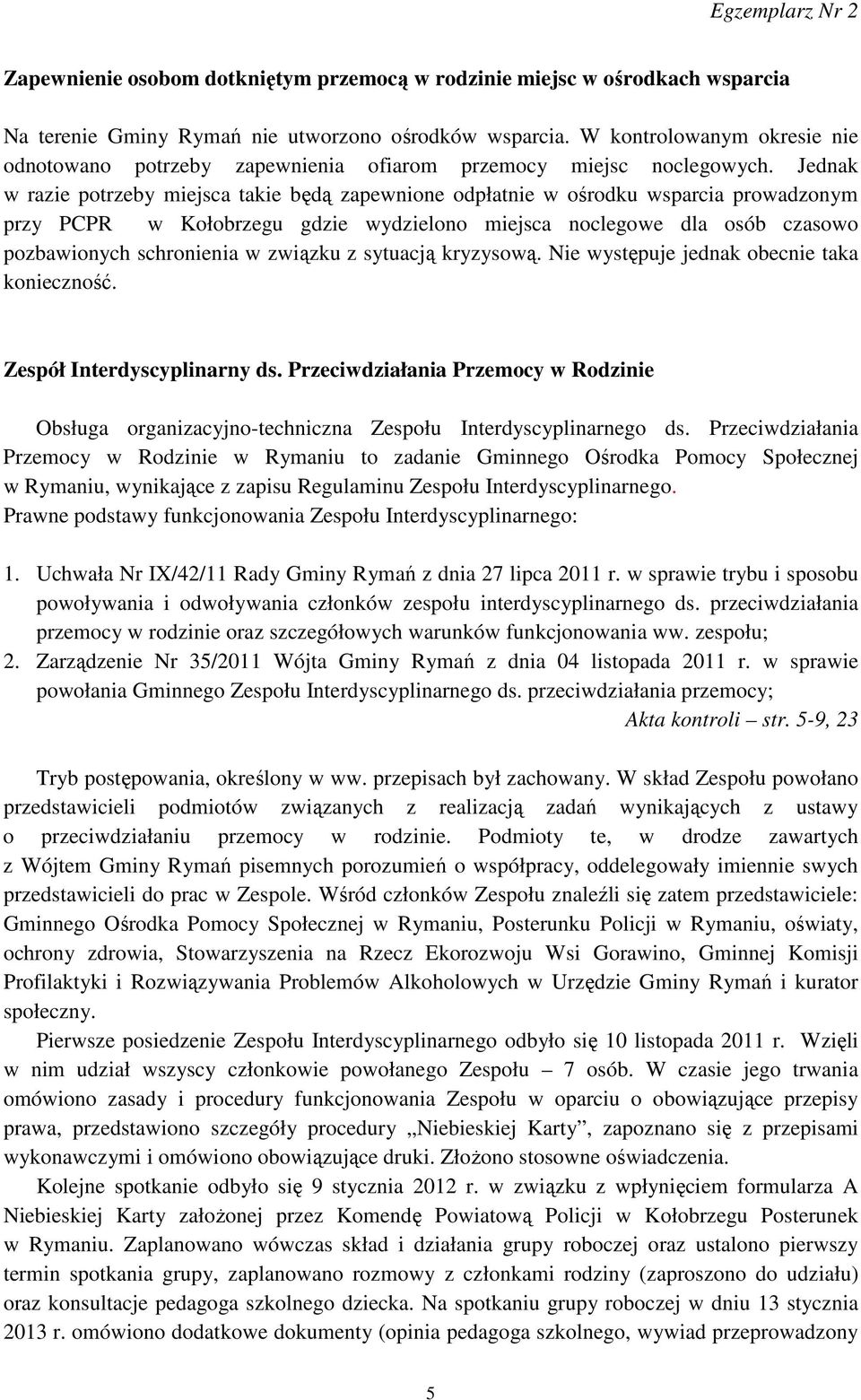 Jednak w razie potrzeby miejsca takie będą zapewnione odpłatnie w ośrodku wsparcia prowadzonym przy PCPR w Kołobrzegu gdzie wydzielono miejsca noclegowe dla osób czasowo pozbawionych schronienia w