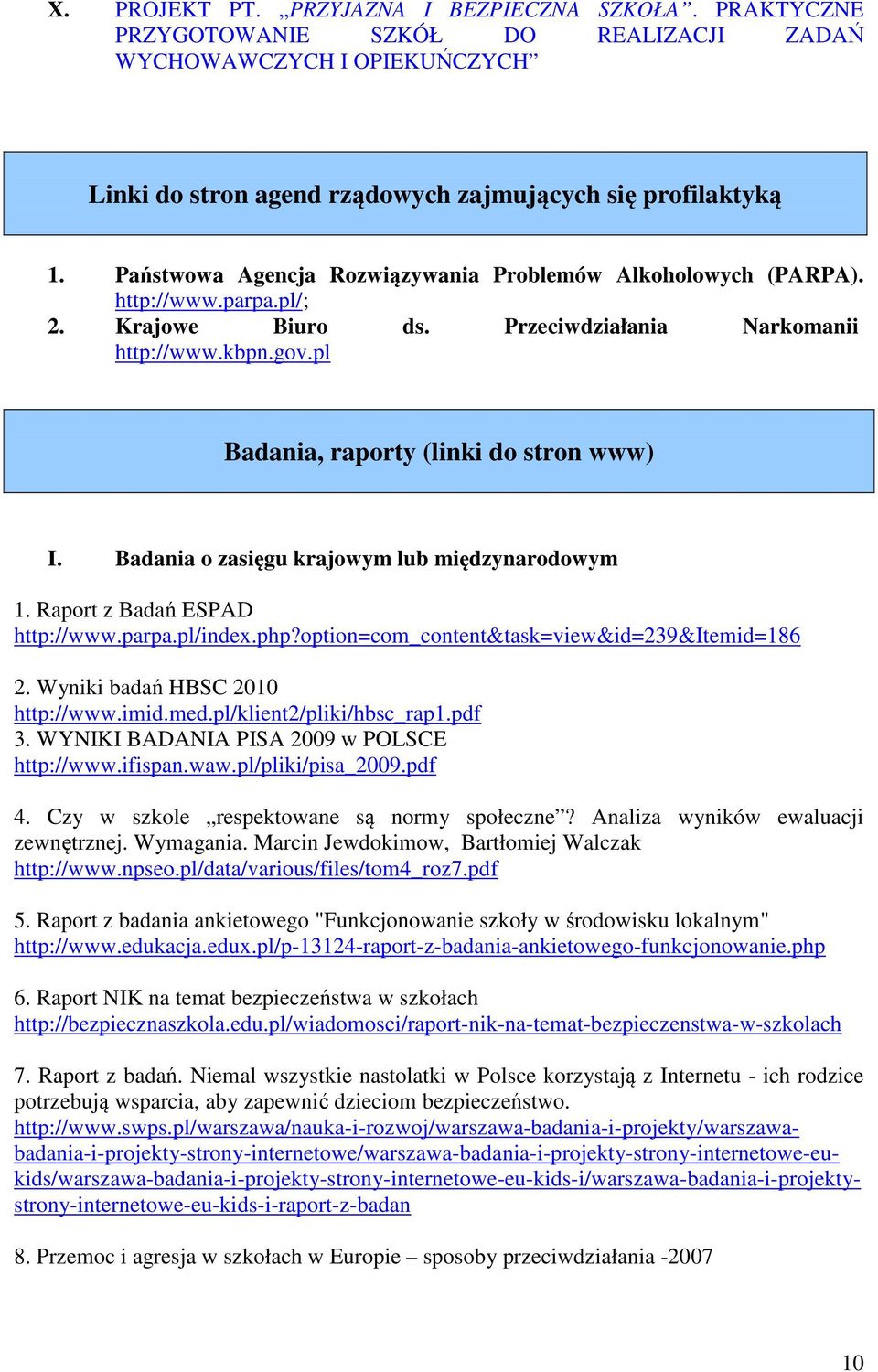 Badania o zasięgu krajowym lub międzynarodowym 1. Raport z Badań ESPAD http://www.parpa.pl/index.php?option=com_content&task=view&id=239&itemid=186 2. Wyniki badań HBSC 2010 http://www.imid.med.