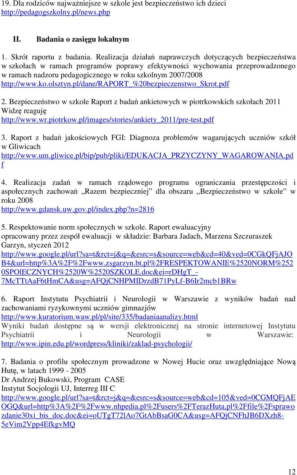 http://www.ko.olsztyn.pl/dane/raport_%20bezpieczenstwo_skrot.pdf 2. Bezpieczeństwo w szkole Raport z badań ankietowych w piotrkowskich szkołach 2011 Widzę reaguję http://www.wr.piotrkow.pl/images/stories/ankiety_2011/pre-test.