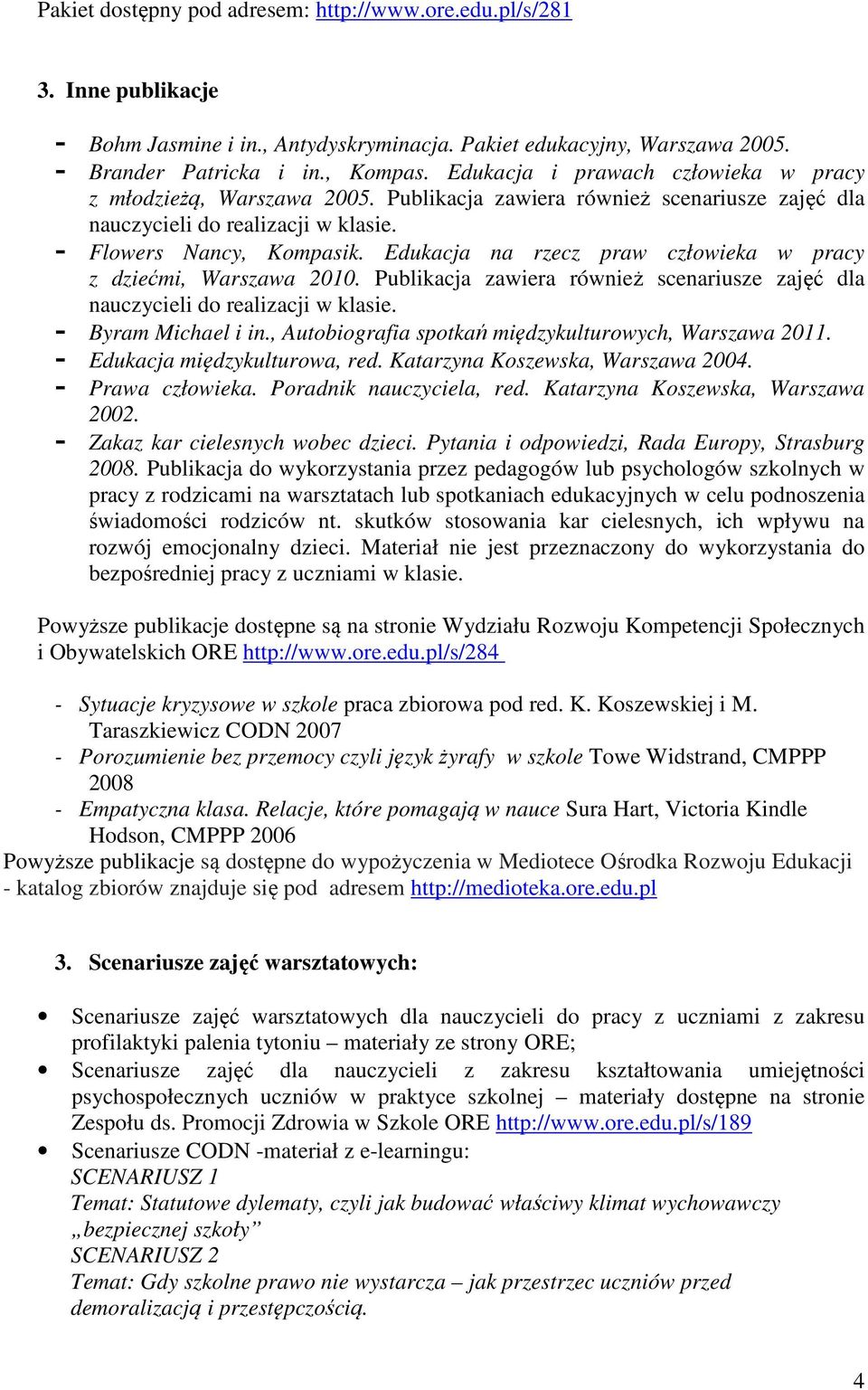 Edukacja na rzecz praw człowieka w pracy z dziećmi, Warszawa 2010. Publikacja zawiera również scenariusze zajęć dla nauczycieli do realizacji w klasie. - Byram Michael i in.