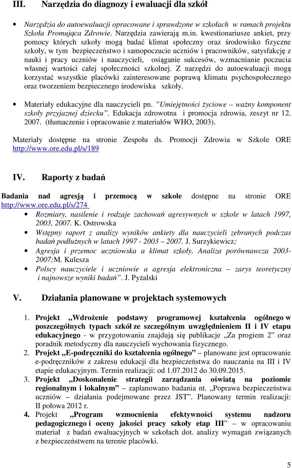 uczniów i nauczycieli, osiąganie sukcesów, wzmacnianie poczucia własnej wartości całej społeczności szkolnej.
